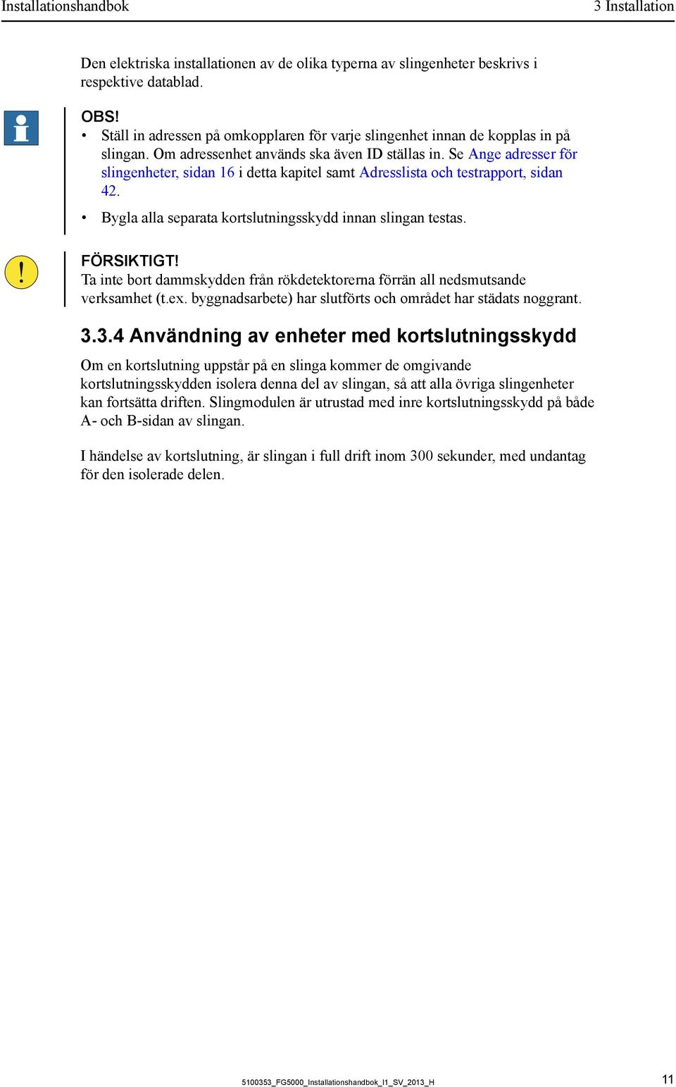 Se Ange adresser för slingenheter, sidan 16 i detta kapitel samt Adresslista och testrapport, sidan 42. Bygla alla separata kortslutningsskydd innan slingan testas. FÖRSIKTIGT!