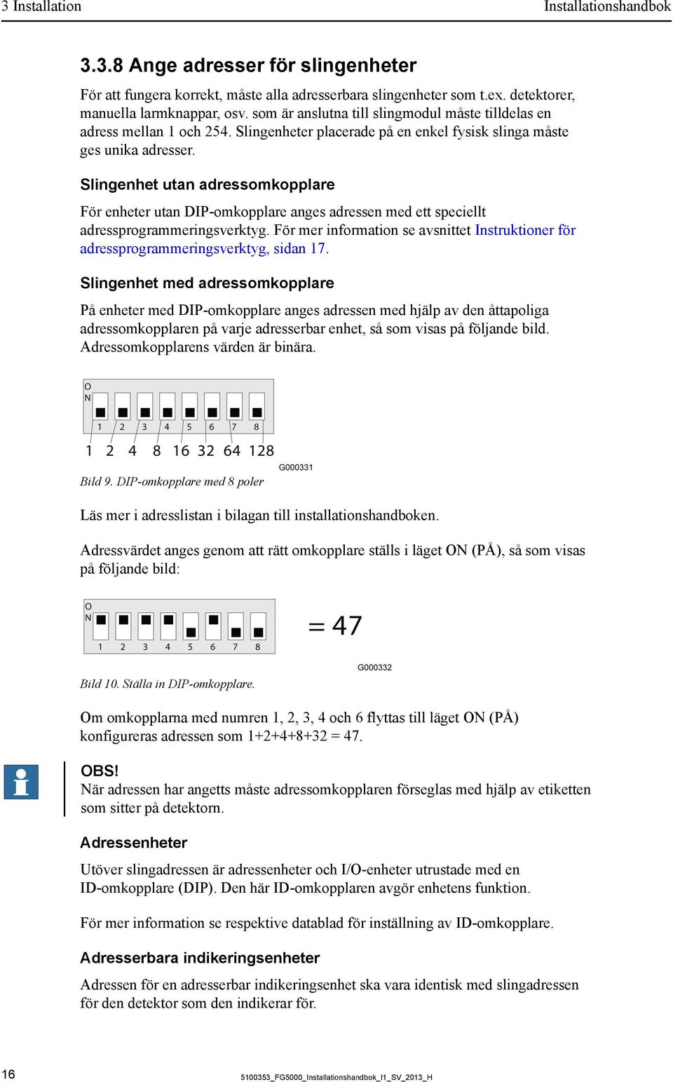 Slingenhet utan adressomkopplare För enheter utan DIP-omkopplare anges adressen med ett speciellt adressprogrammeringsverktyg.