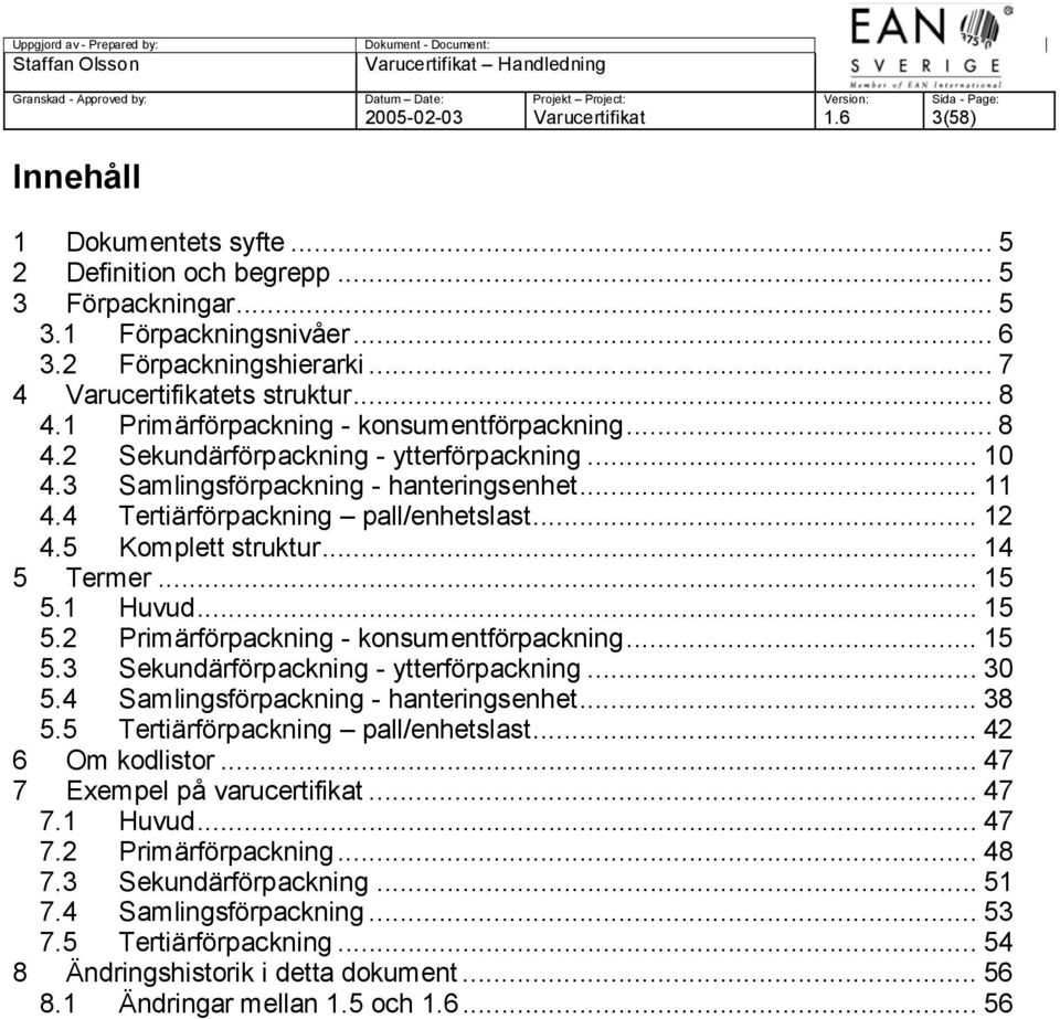 4 Tertiärförpackning pall/enhetslast... 12 4.5 Komplett struktur... 14 5 Termer... 15 5.1 Huvud... 15 5.2 Primärförpackning - konsumentförpackning... 15 5.3 Sekundärförpackning - ytterförpackning.