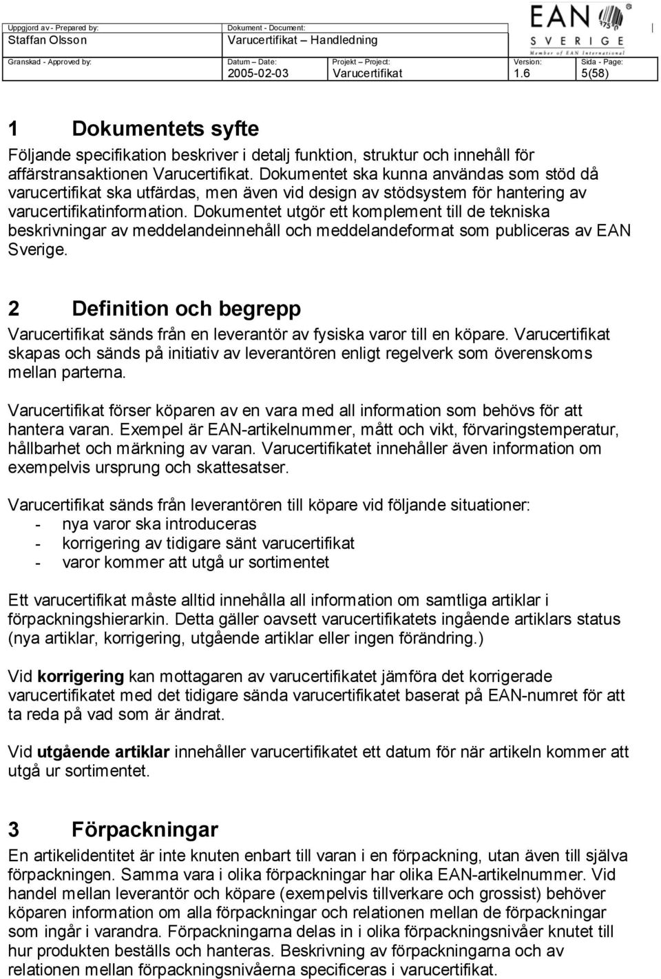 Dokumentet utgör ett komplement till de tekniska beskrivningar av meddelandeinnehåll och meddelandeformat som publiceras av EAN Sverige.