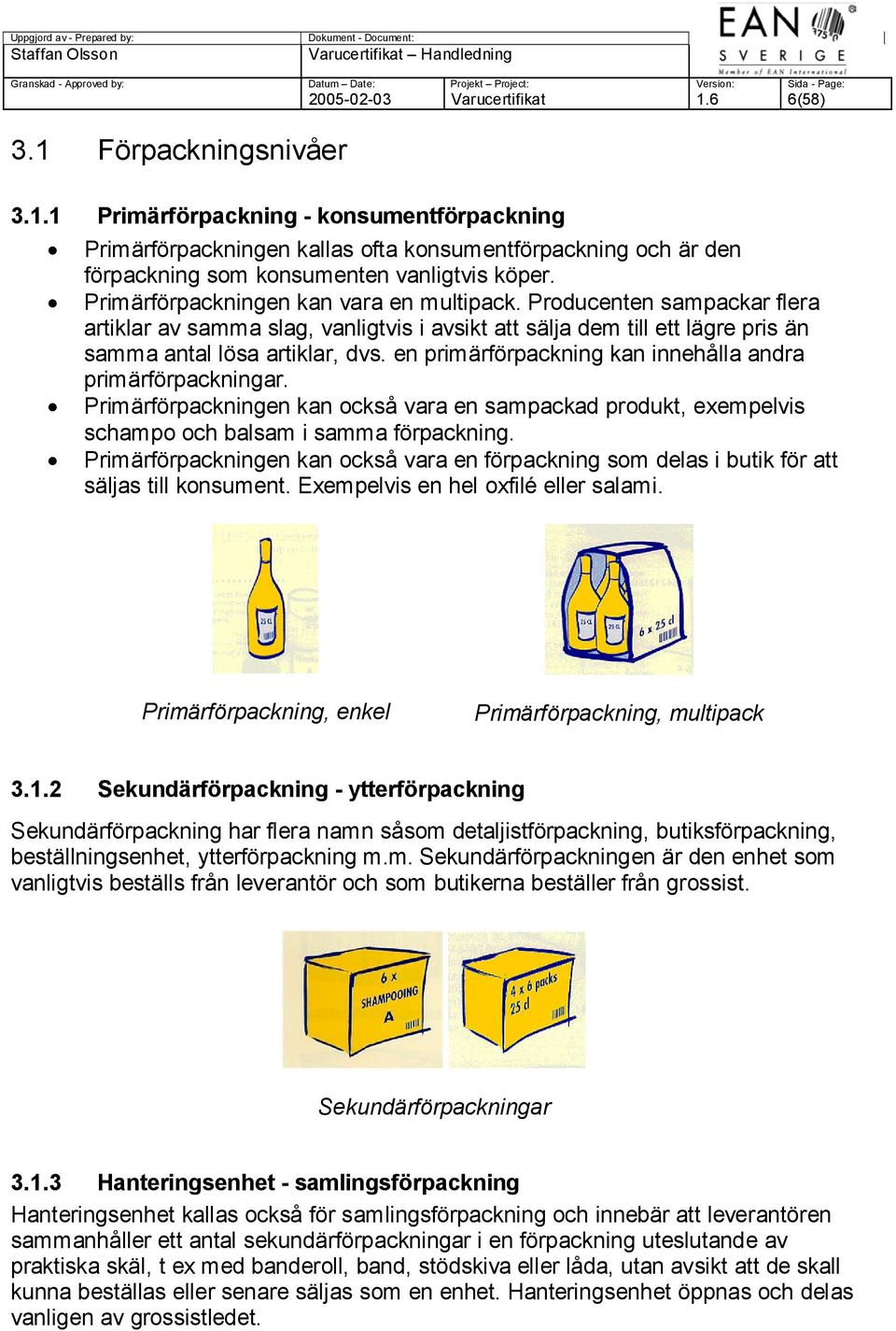 en primärförpackning kan innehålla andra primärförpackningar. Primärförpackningen kan också vara en sampackad produkt, exempelvis schampo och balsam i samma förpackning.