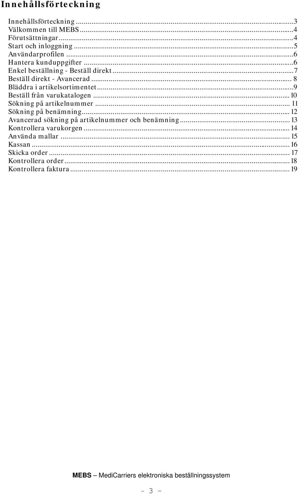 .. 9 Beställ från varukatalogen... 10 Sökning på artikelnummer... 11 Sökning på benämning.