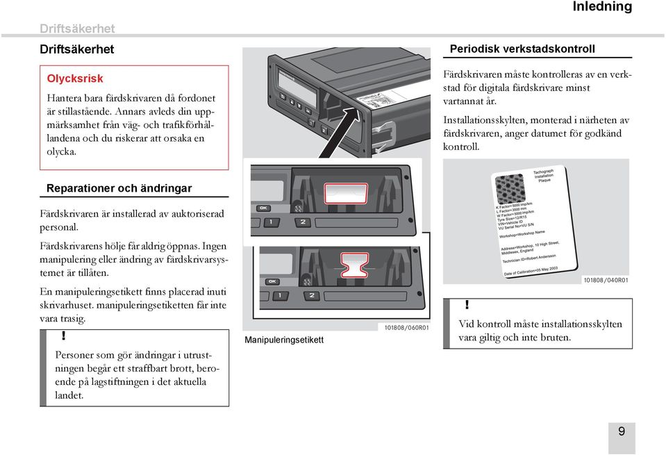 Periodisk verkstadskontroll Färdskrivaren måste kontrolleras av en verkstad för digitala färdskrivare minst vartannat år.