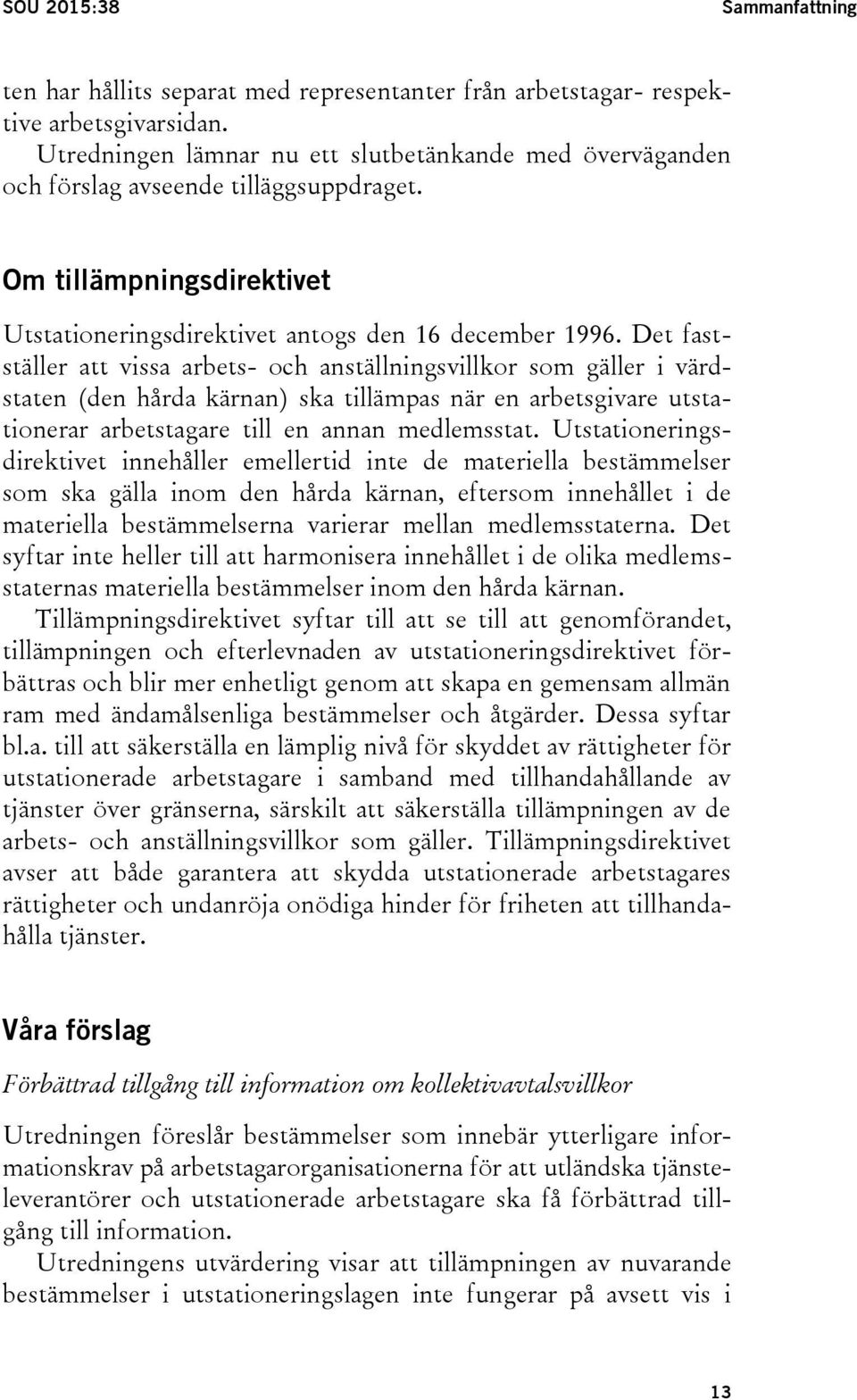 Det fastställer att vissa arbets- och anställningsvillkor som gäller i värdstaten (den hårda kärnan) ska tillämpas när en arbetsgivare utstationerar arbetstagare till en annan medlemsstat.