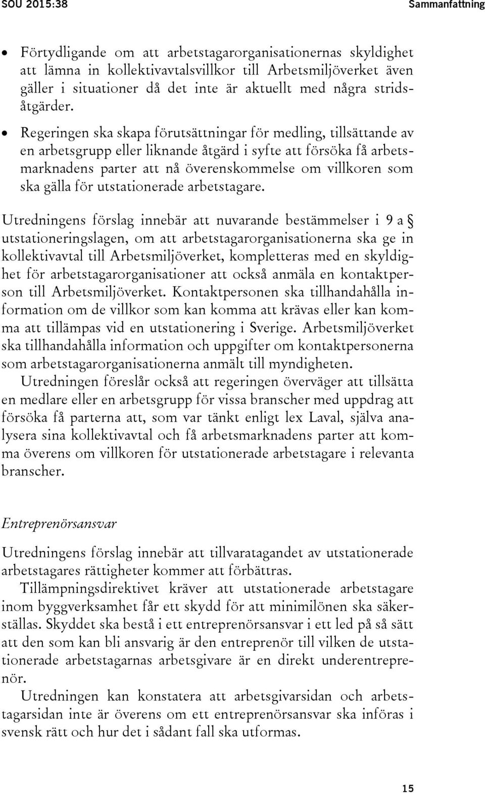 Regeringen ska skapa förutsättningar för medling, tillsättande av en arbetsgrupp eller liknande åtgärd i syfte att försöka få arbetsmarknadens parter att nå överenskommelse om villkoren som ska gälla