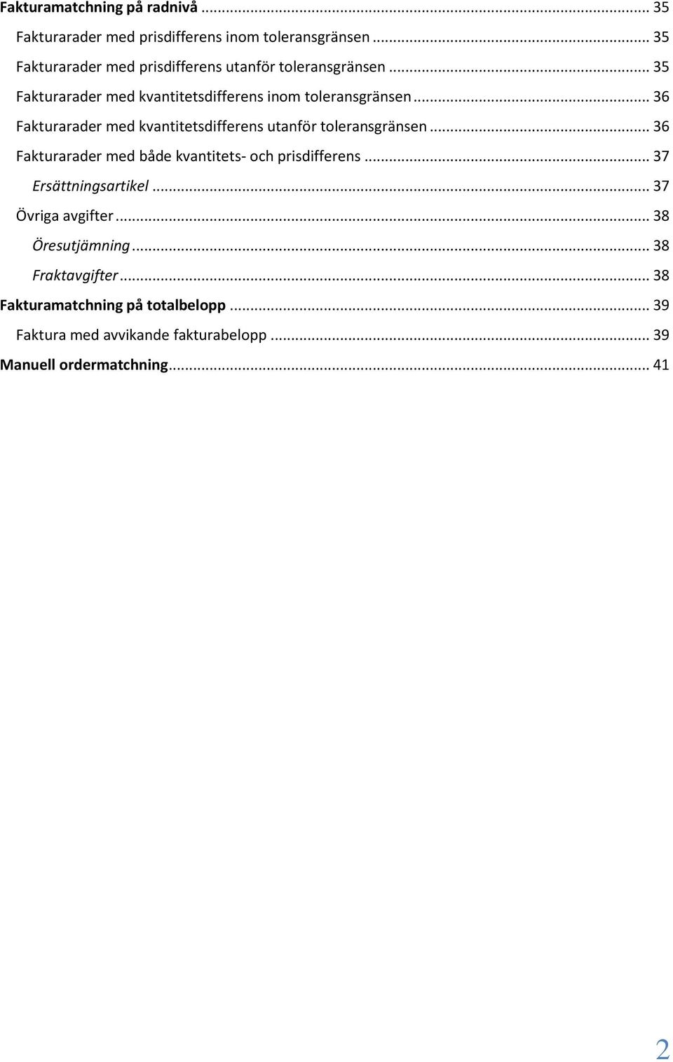 .. 36 Fakturarader med kvantitetsdifferens utanför toleransgränsen... 36 Fakturarader med både kvantitets- och prisdifferens.