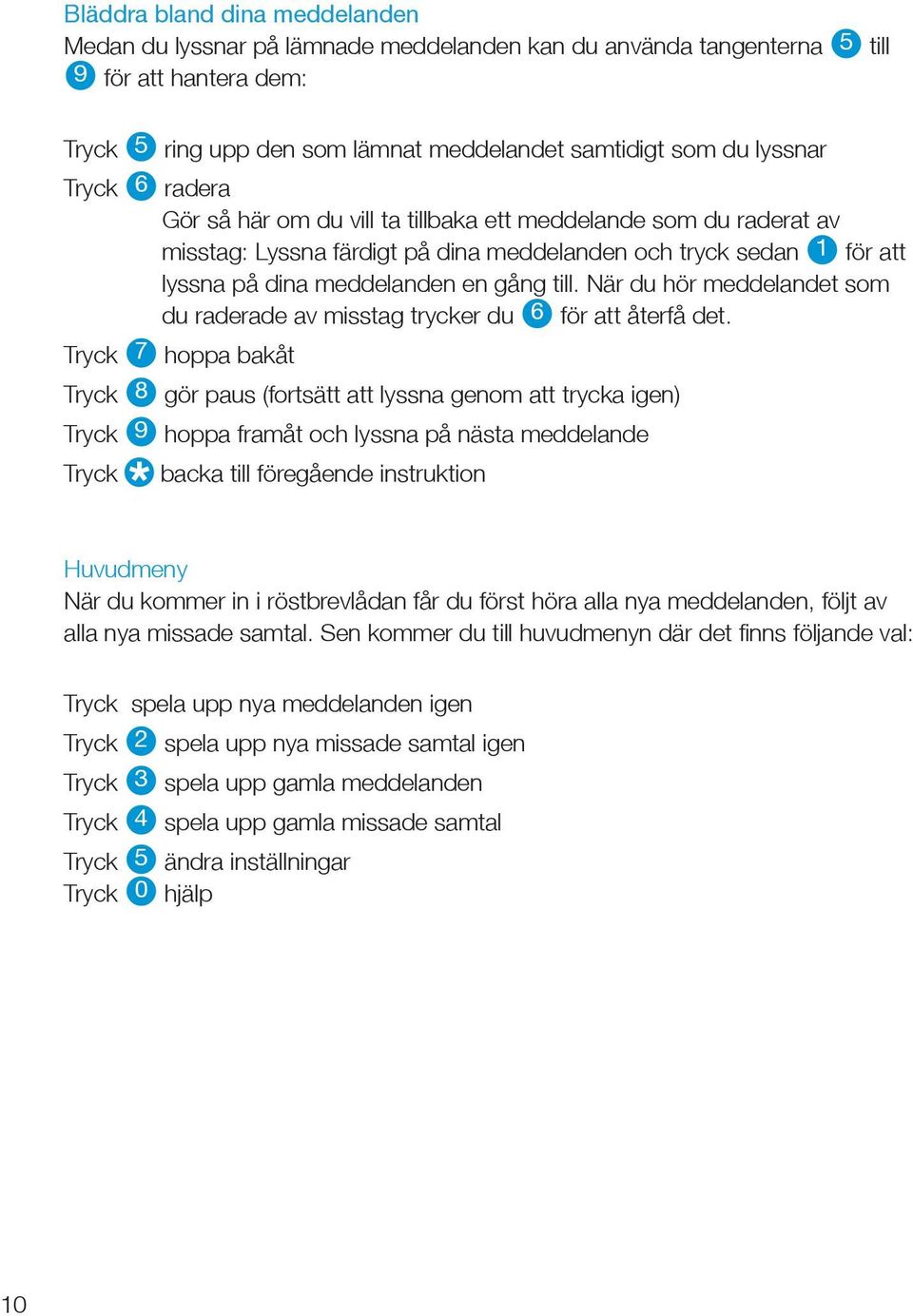 När du hör meddelandet som du raderade av misstag trycker du 6 för att återfå det.