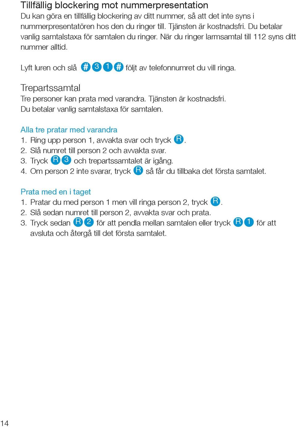 Trepartssamtal Tre personer kan prata med varandra. Tjänsten är kostnadsfri. Du betalar vanlig samtalstaa för samtalen. Alla tre pratar med varandra 1. Ring upp person 1, avvakta svar och tryck R. 2.