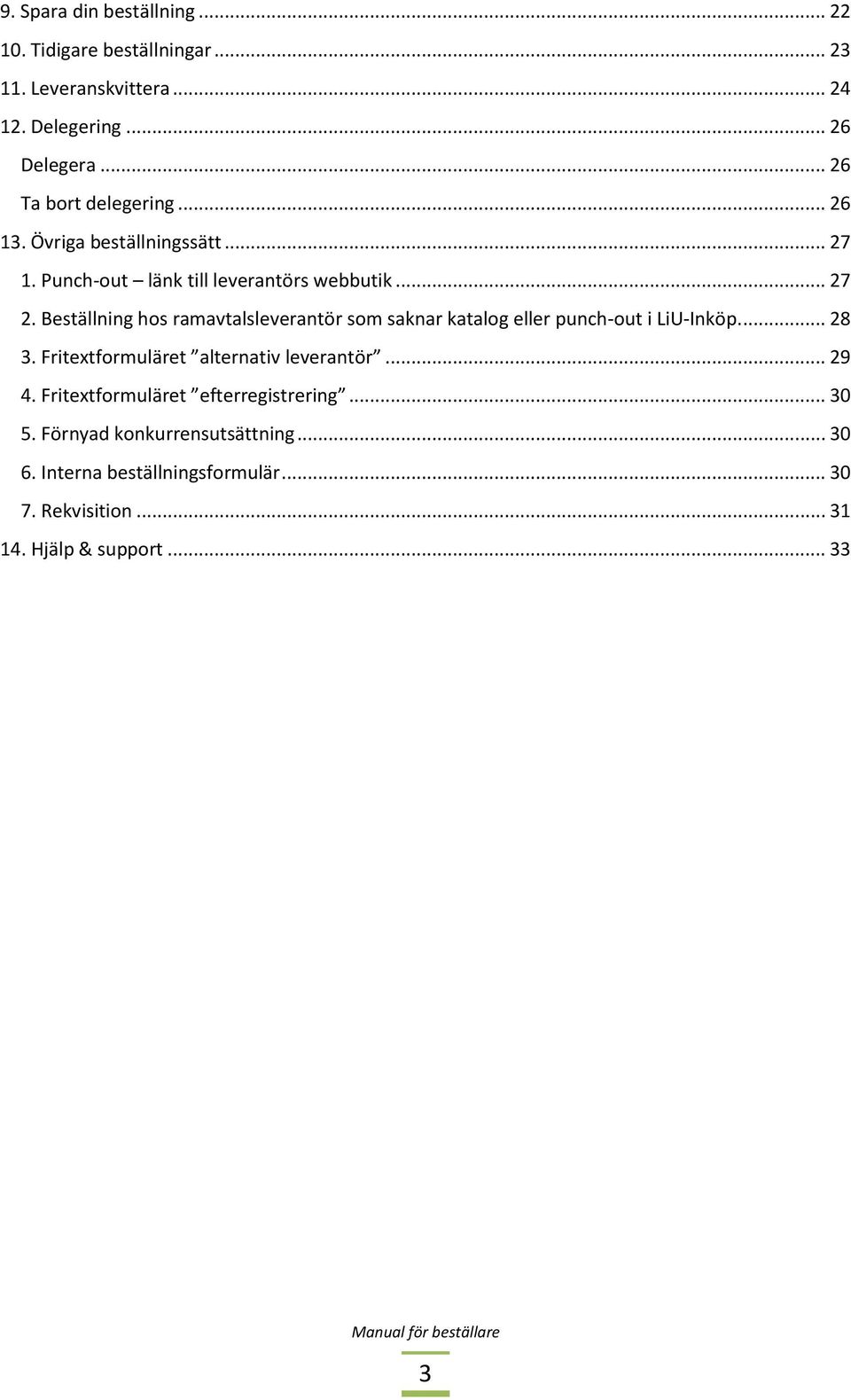 Beställning hos ramavtalsleverantör som saknar katalog eller punch-out i LiU-Inköp.... 28 3. Fritextformuläret alternativ leverantör.