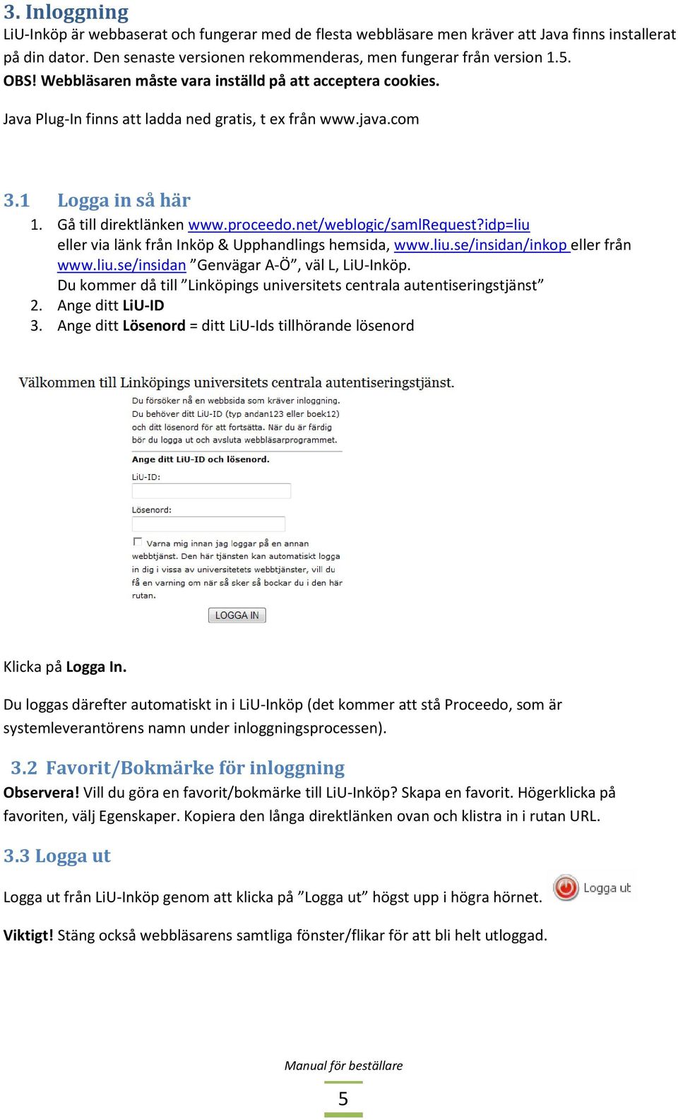 net/weblogic/samlrequest?idp=liu eller via länk från Inköp & Upphandlings hemsida, www.liu.se/insidan/inkop eller från www.liu.se/insidan Genvägar A-Ö, väl L, LiU-Inköp.