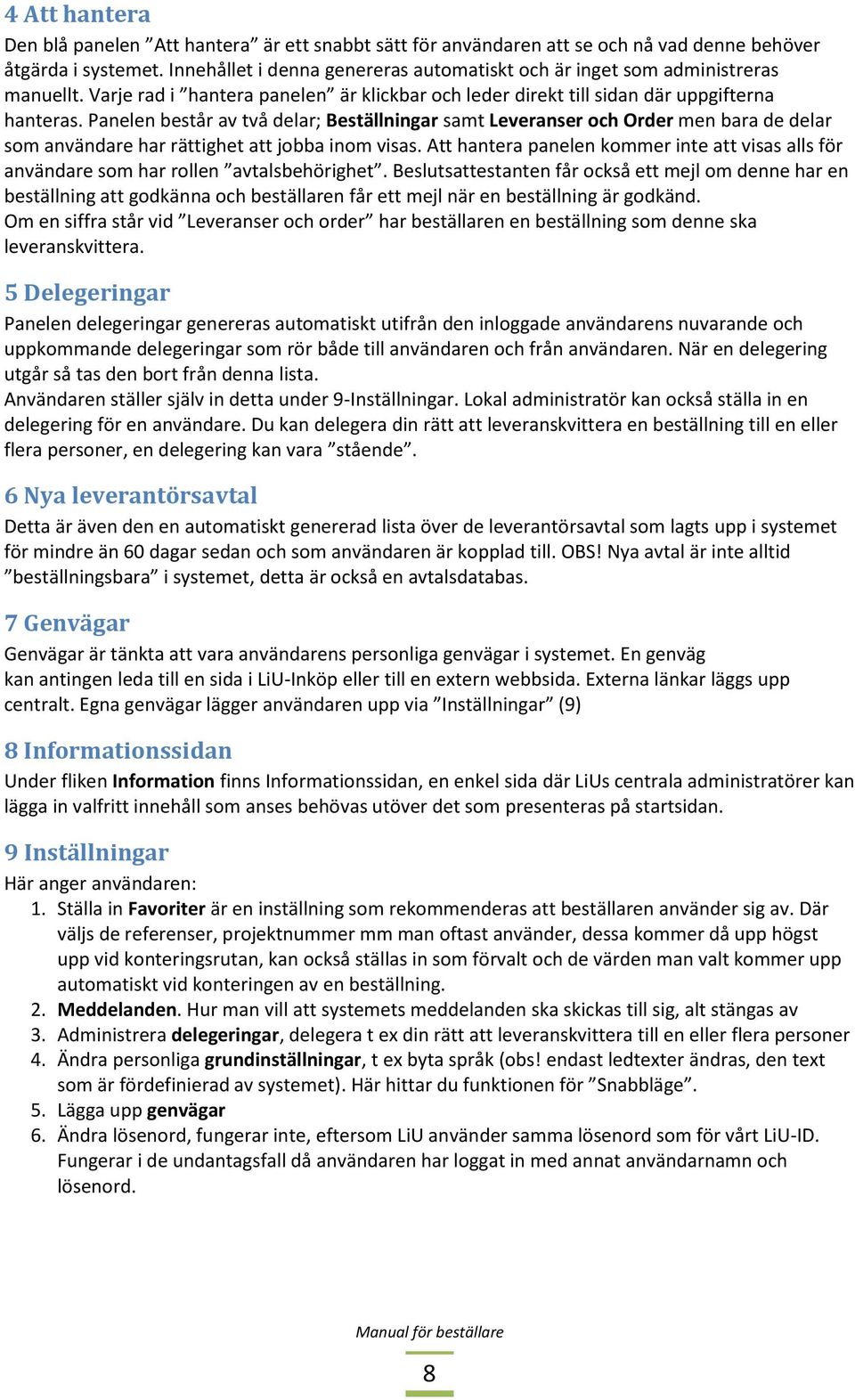 Panelen består av två delar; Beställningar samt Leveranser och Order men bara de delar som användare har rättighet att jobba inom visas.