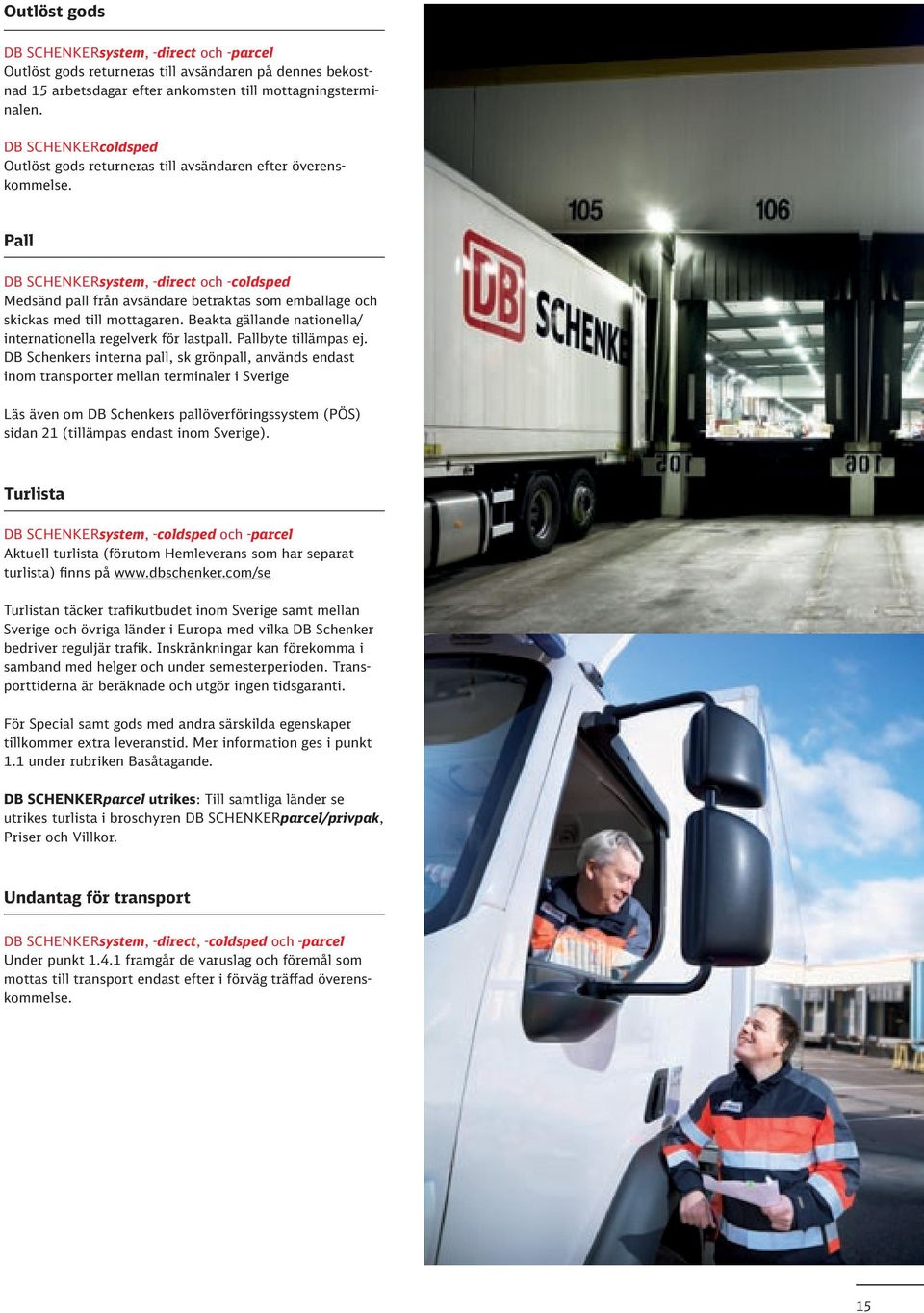 Pall DB SCHENKERsystem, -direct och -coldsped Medsänd pall från avsändare betraktas som emballage och skickas med till mottagaren. Beakta gällande nationella/ internationella regelverk för lastpall.