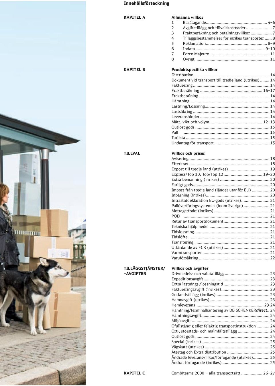 .. 14 Dokument vid transport till tredje land (utrikes)... 14 Fakturering... 14 Fraktberäkning... 16 17 Fraktbetalning... 14 Hämtning... 14 Lastning/Lossning... 14 Lastsäkring... 14 Leveranshinder.