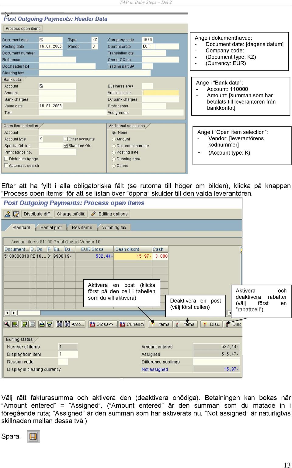 Process open items för att se listan över öppna skulder till den valda leverantören.