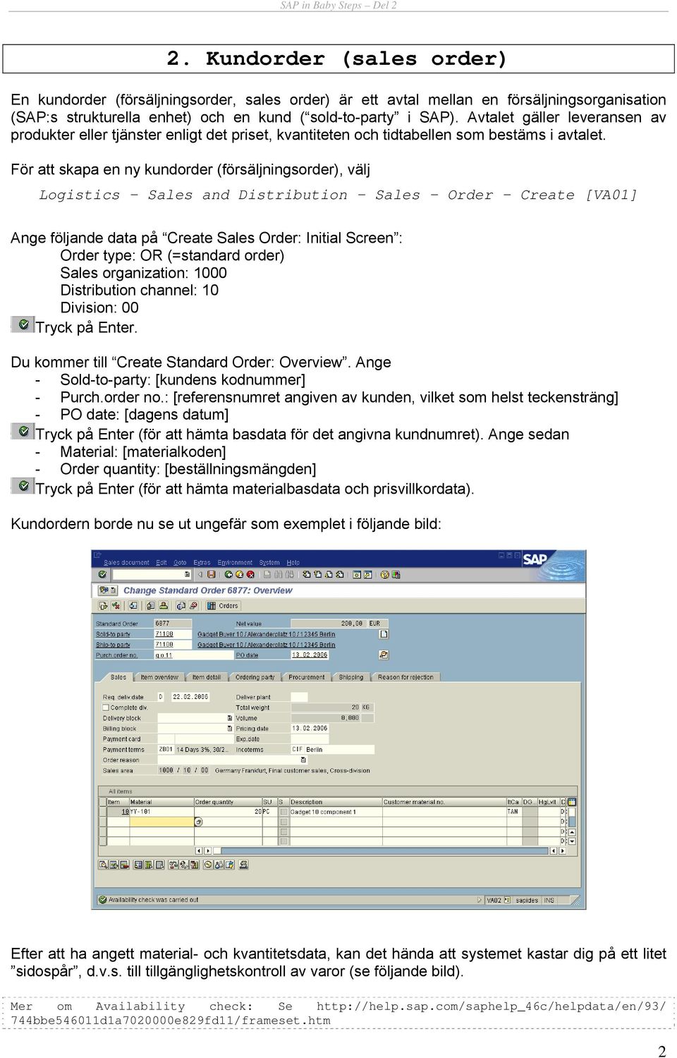 För att skapa en ny kundorder (försäljningsorder), välj Logistics Sales and Distribution Sales Order Create [VA01] Ange följande data på Create Sales Order: Initial Screen : Order type: OR (=standard