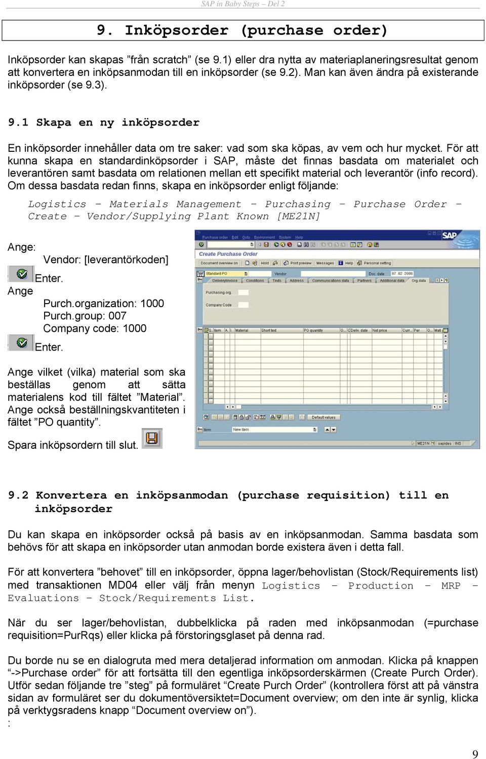 För att kunna skapa en standardinköpsorder i SAP, måste det finnas basdata om materialet och leverantören samt basdata om relationen mellan ett specifikt material och leverantör (info record).