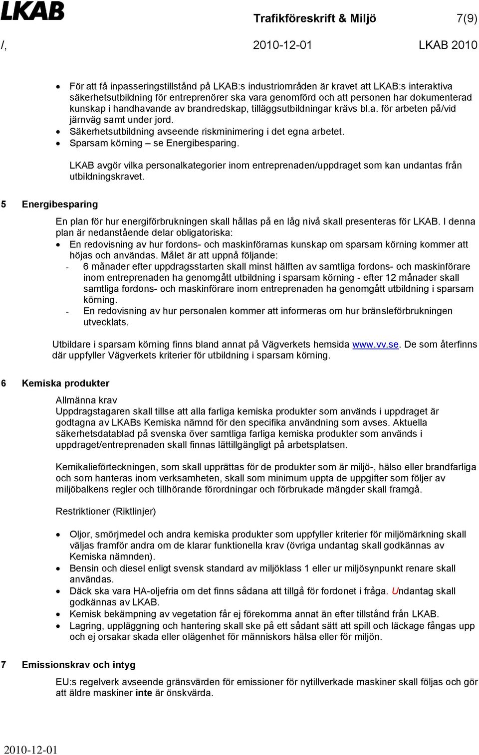 Säkerhetsutbildning avseende riskminimering i det egna arbetet. Sparsam körning se Energibesparing.
