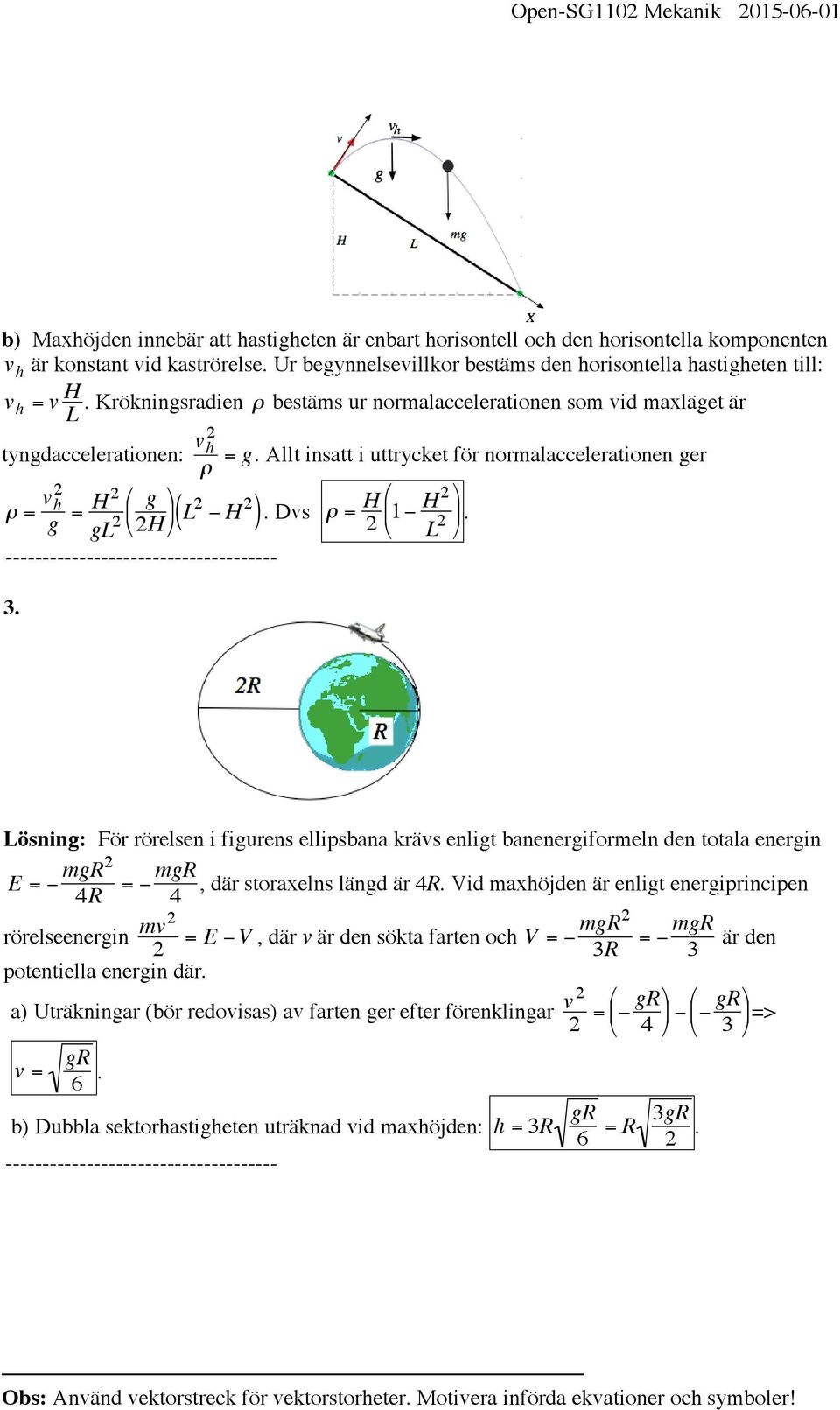 Allt insatt i uttrycket för normalaccelerationen ger " " = v h 2 g = H 2 # g & gl 2 % ( $ 2H '( L 2 ) H 2 ). Dvs " = H $ 2 1# H 2 ' & % L 2 ). ( ------------------------------------- 3.