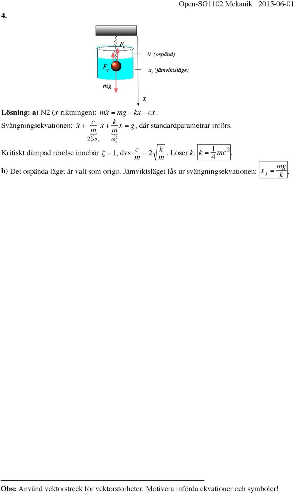 { m 2"# n # n 2 b) Det ospända läget är valt som origo. Jämviktsläget fås ur svängningsekvationen: c m = 2 k.