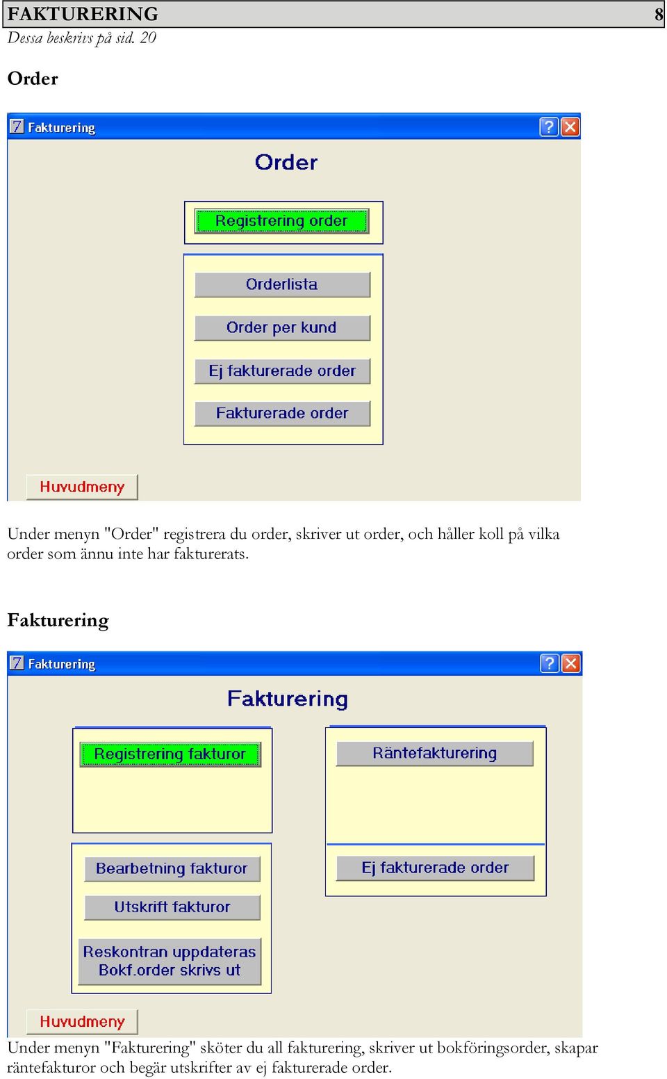 koll på vilka order som ännu inte har fakturerats.