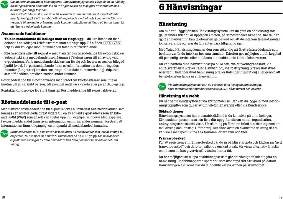 Detta innebär att det inspelande meddelande kommer att följas av tystnad i 10 sekunder och inringande kommer antagligen att lägga på innan tonen för att lämna meddelande kommer.