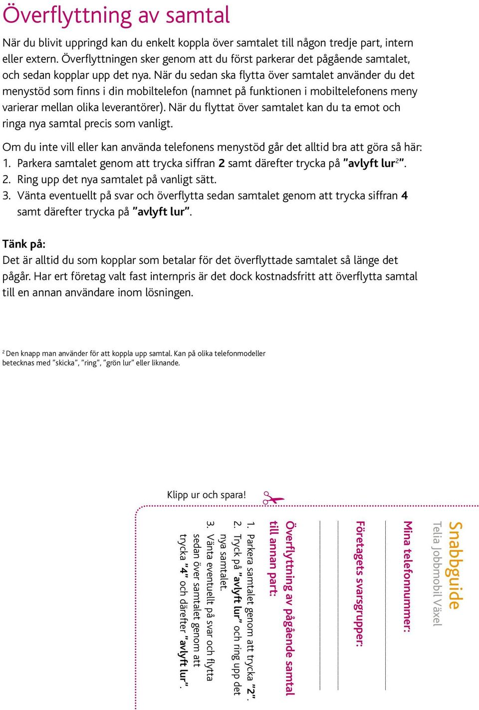 När du sedan ska flytta över samtalet använder du det menystöd som finns i din mobiltelefon (namnet på funktionen i mobiltelefonens meny varierar mellan olika leverantörer).