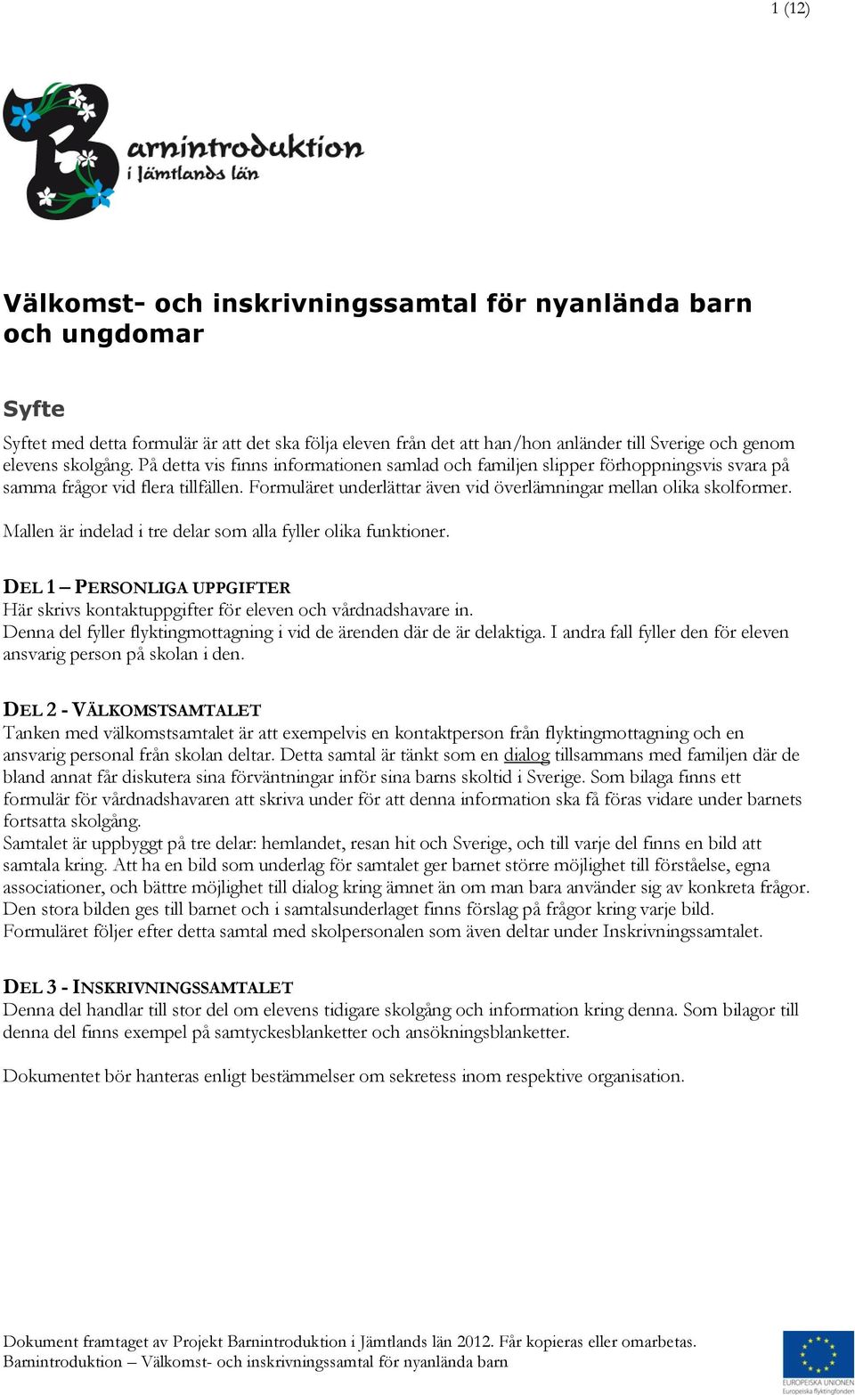 Formuläret underlättar även vid överlämningar mellan olika skolformer. Mallen är indelad i tre delar som alla fyller olika funktioner.