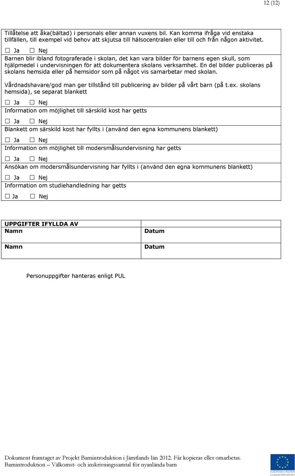 Barnen blir ibland fotograferade i skolan, det kan vara bilder för barnens egen skull, som hjälpmedel i undervisningen för att dokumentera skolans verksamhet.