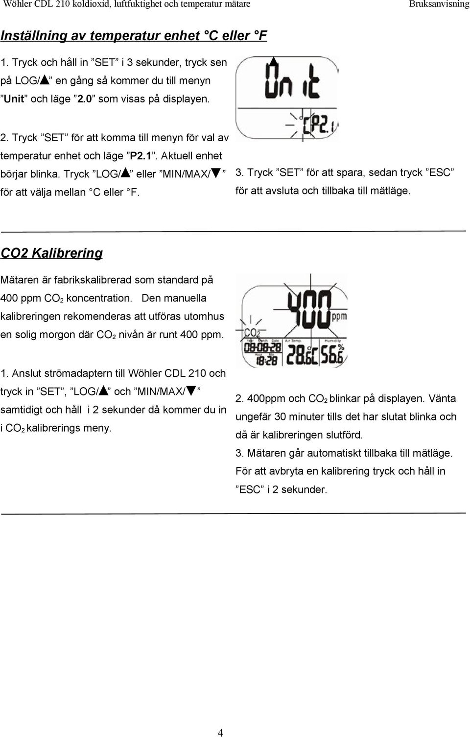 Tryck SET för att spara, sedan tryck ESC för att avsluta och tillbaka till mätläge. CO2 Kalibrering Mätaren är fabrikskalibrerad som standard på 400 ppm CO 2 koncentration.