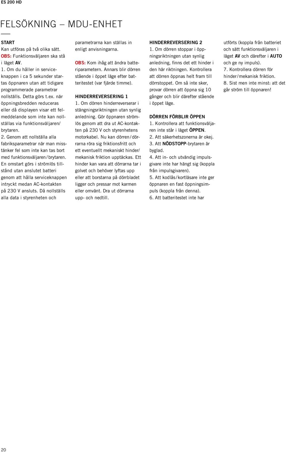 när öppningsbredden reduceras eller då displayen visar ett felmeddelande som inte kan nollställas via funktionsväljaren/ brytaren. 2.