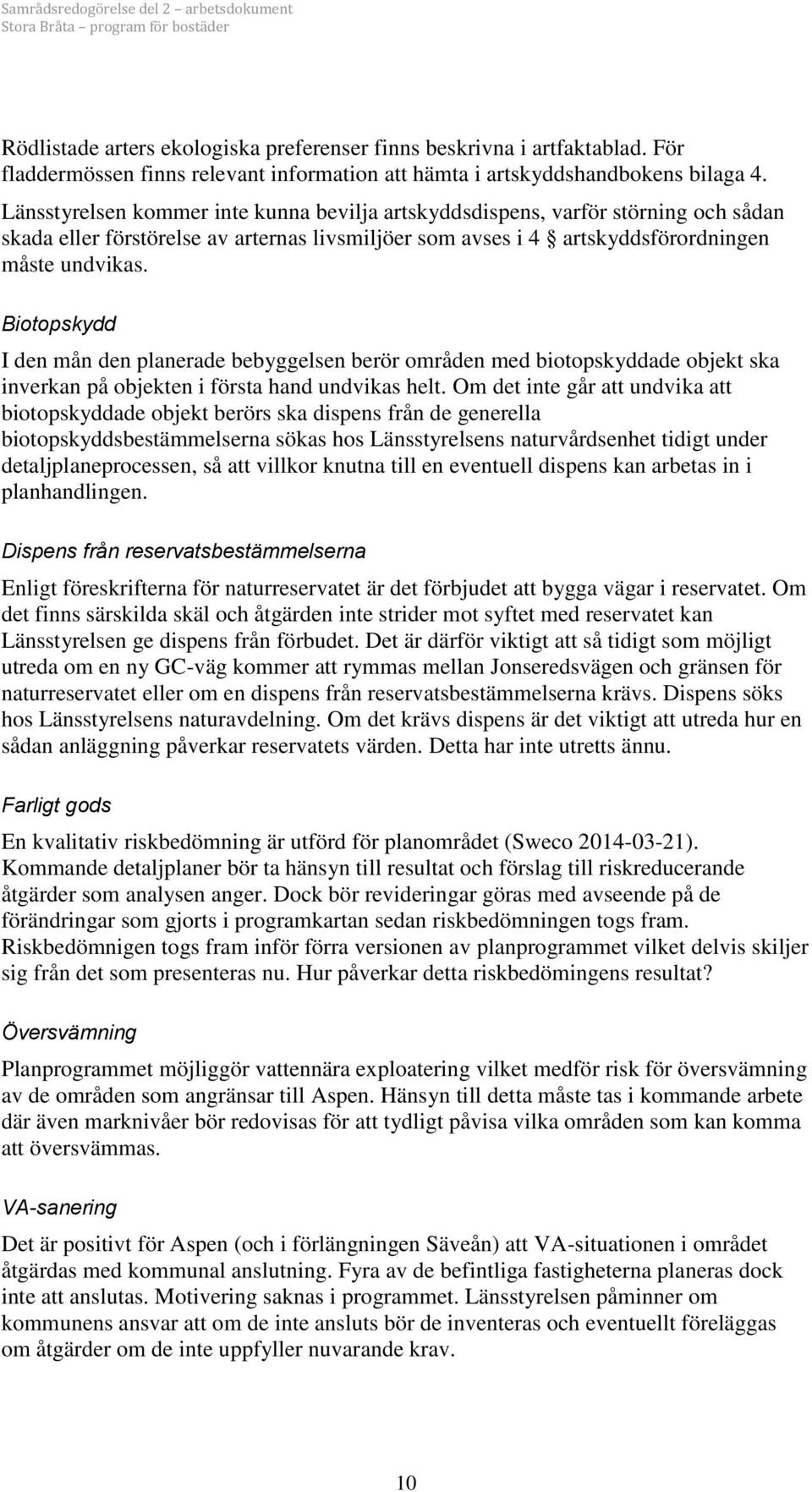 Biotopskydd I den mån den planerade bebyggelsen berör områden med biotopskyddade objekt ska inverkan på objekten i första hand undvikas helt.