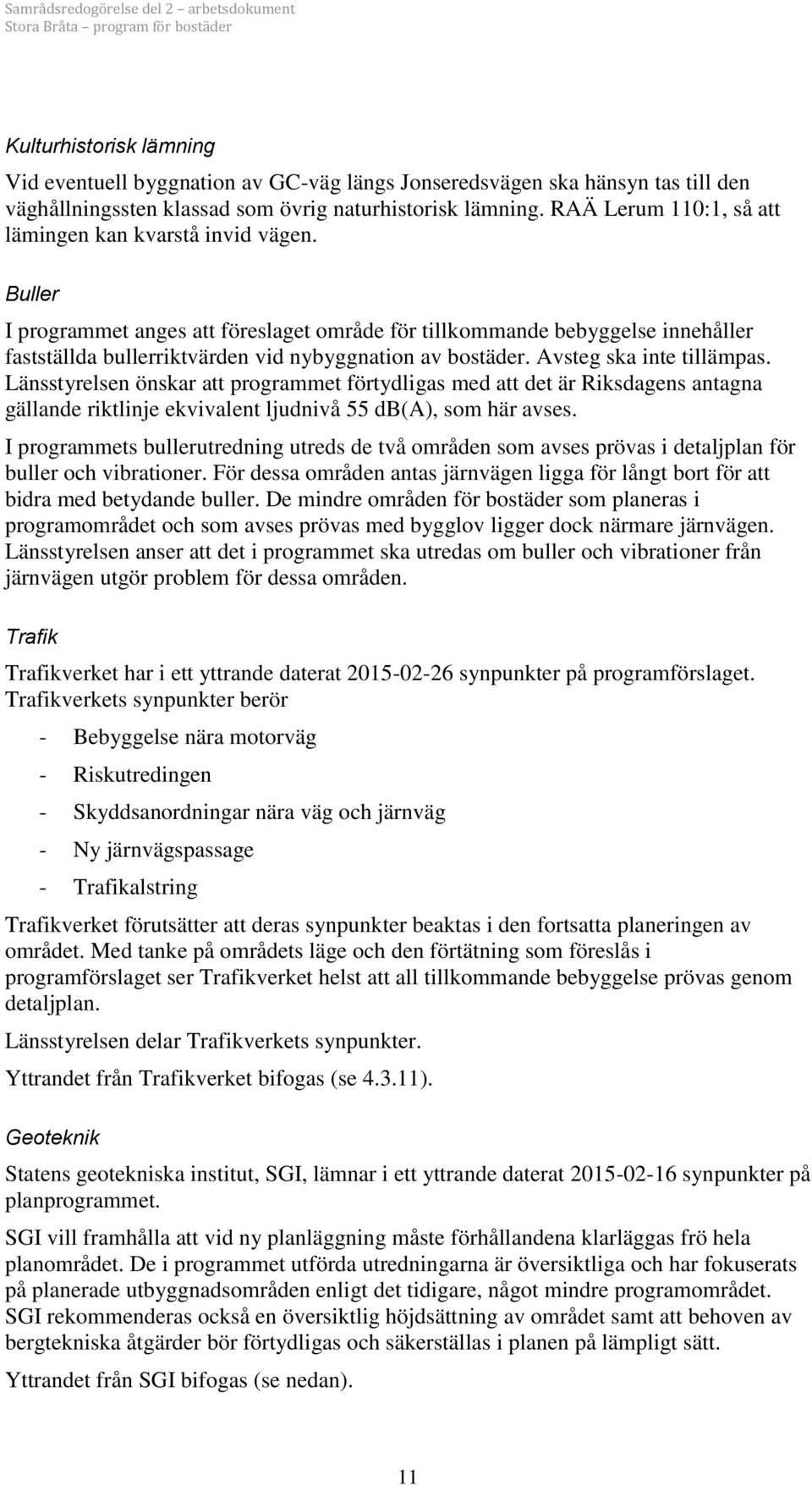 Buller I programmet anges att föreslaget område för tillkommande bebyggelse innehåller fastställda bullerriktvärden vid nybyggnation av bostäder. Avsteg ska inte tillämpas.