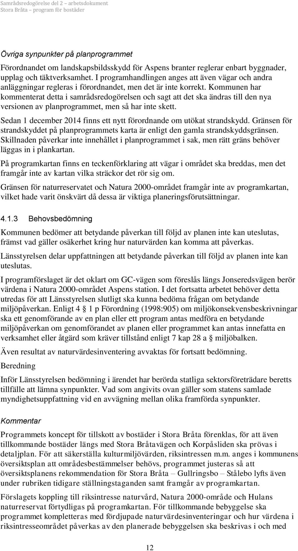 Kommunen har kommenterat detta i samrådsredogörelsen och sagt att det ska ändras till den nya versionen av planprogrammet, men så har inte skett.