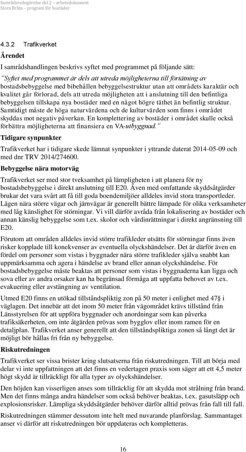 högre täthet än befintlig struktur. Samtidigt måste de höga naturvärdena och de kulturvärden som finns i området skyddas mot negativ påverkan.