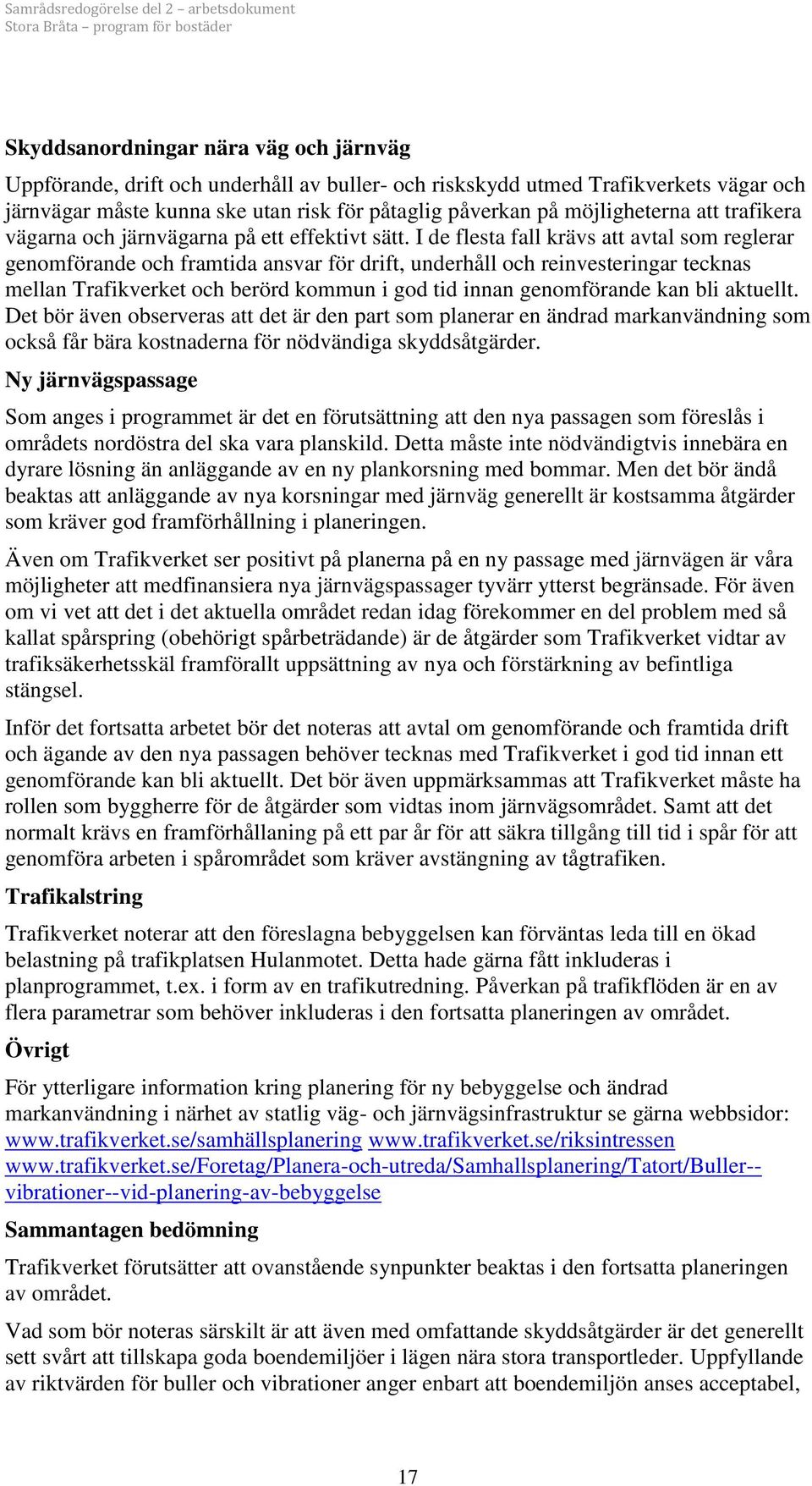 I de flesta fall krävs att avtal som reglerar genomförande och framtida ansvar för drift, underhåll och reinvesteringar tecknas mellan Trafikverket och berörd kommun i god tid innan genomförande kan