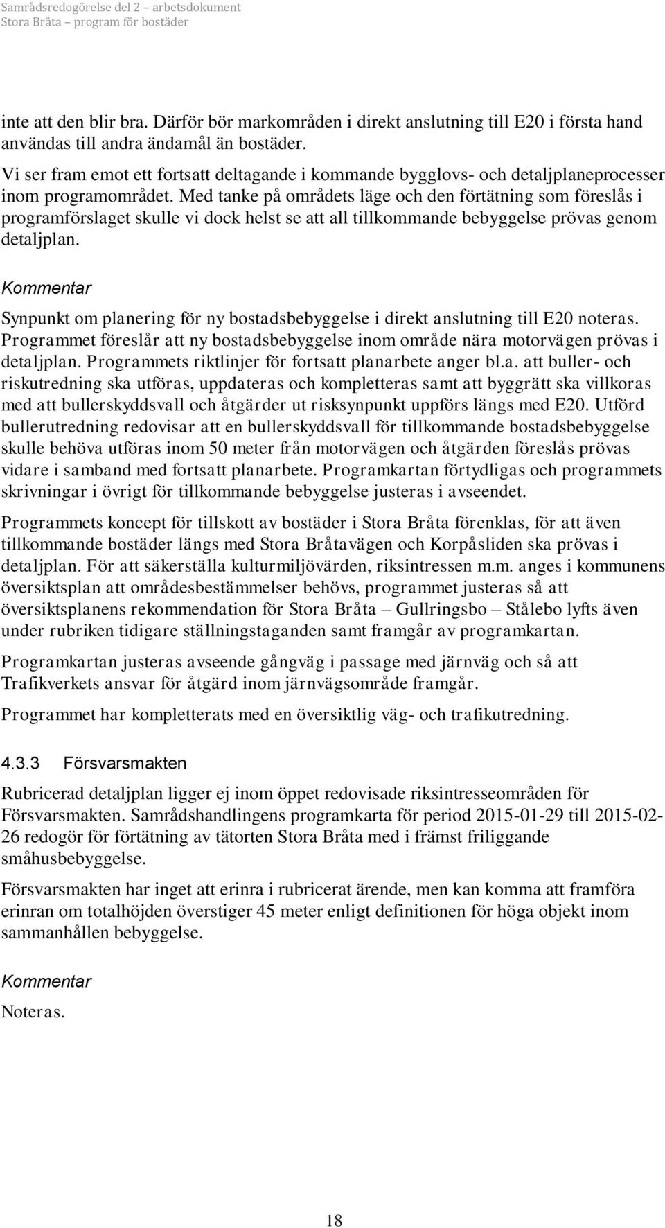 Med tanke på områdets läge och den förtätning som föreslås i programförslaget skulle vi dock helst se att all tillkommande bebyggelse prövas genom detaljplan.