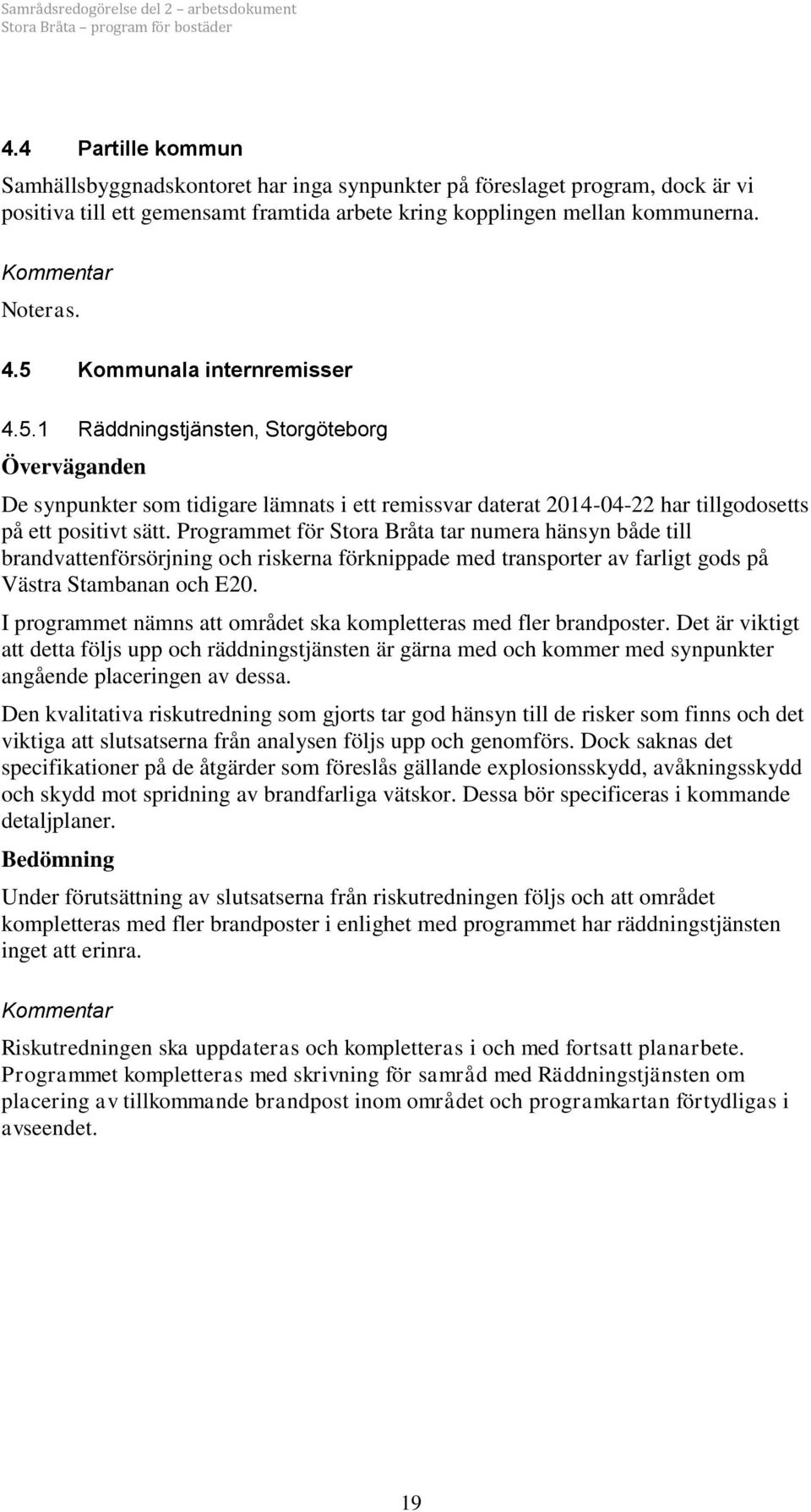 Programmet för Stora Bråta tar numera hänsyn både till brandvattenförsörjning och riskerna förknippade med transporter av farligt gods på Västra Stambanan och E20.