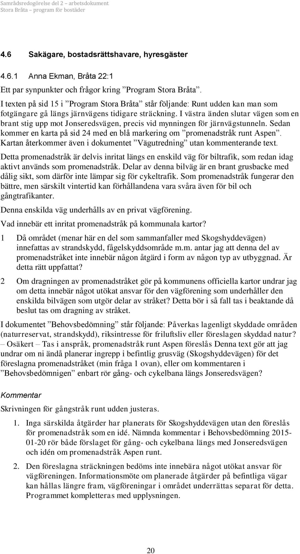I västra änden slutar vägen som en brant stig upp mot Jonseredsvägen, precis vid mynningen för järnvägstunneln. Sedan kommer en karta på sid 24 med en blå markering om promenadstråk runt Aspen.