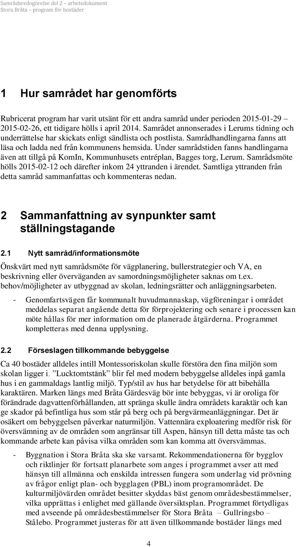 Under samrådstiden fanns handlingarna även att tillgå på KomIn, Kommunhusets entréplan, Bagges torg, Lerum. Samrådsmöte hölls 2015-02-12 och därefter inkom 24 yttranden i ärendet.