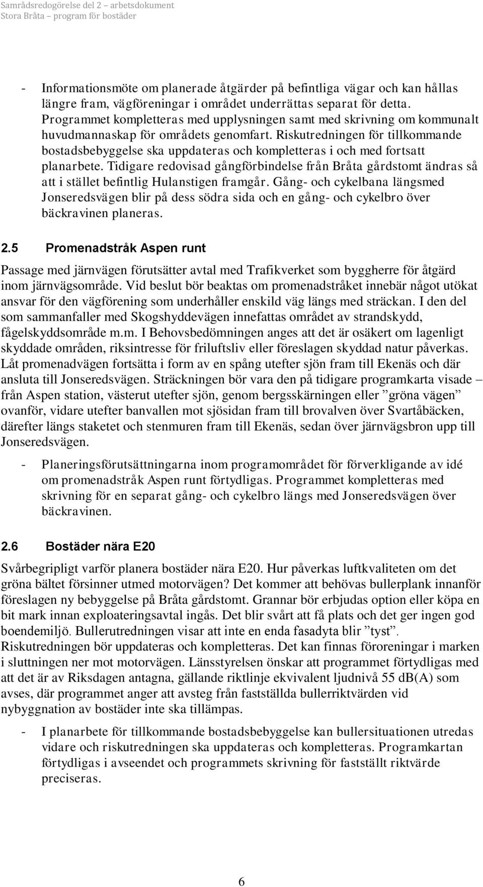 Riskutredningen för tillkommande bostadsbebyggelse ska uppdateras och kompletteras i och med fortsatt planarbete.