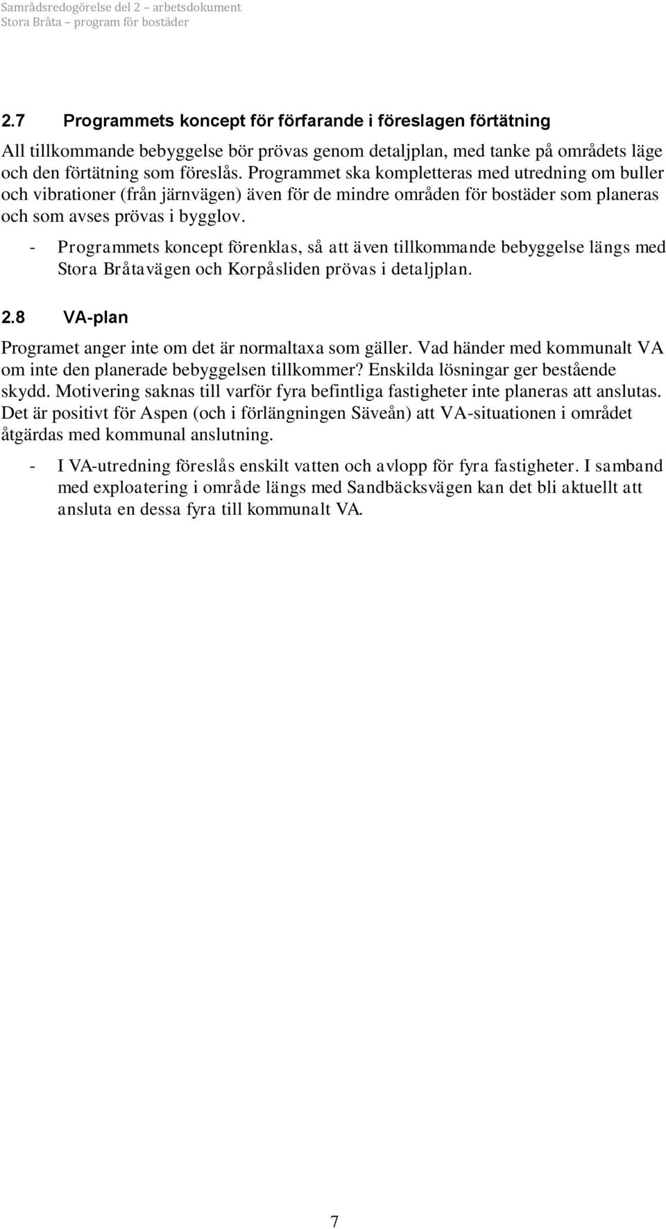 - Programmets koncept förenklas, så att även tillkommande bebyggelse längs med Stora Bråtavägen och Korpåsliden prövas i detaljplan. 2.8 VA-plan Programet anger inte om det är normaltaxa som gäller.
