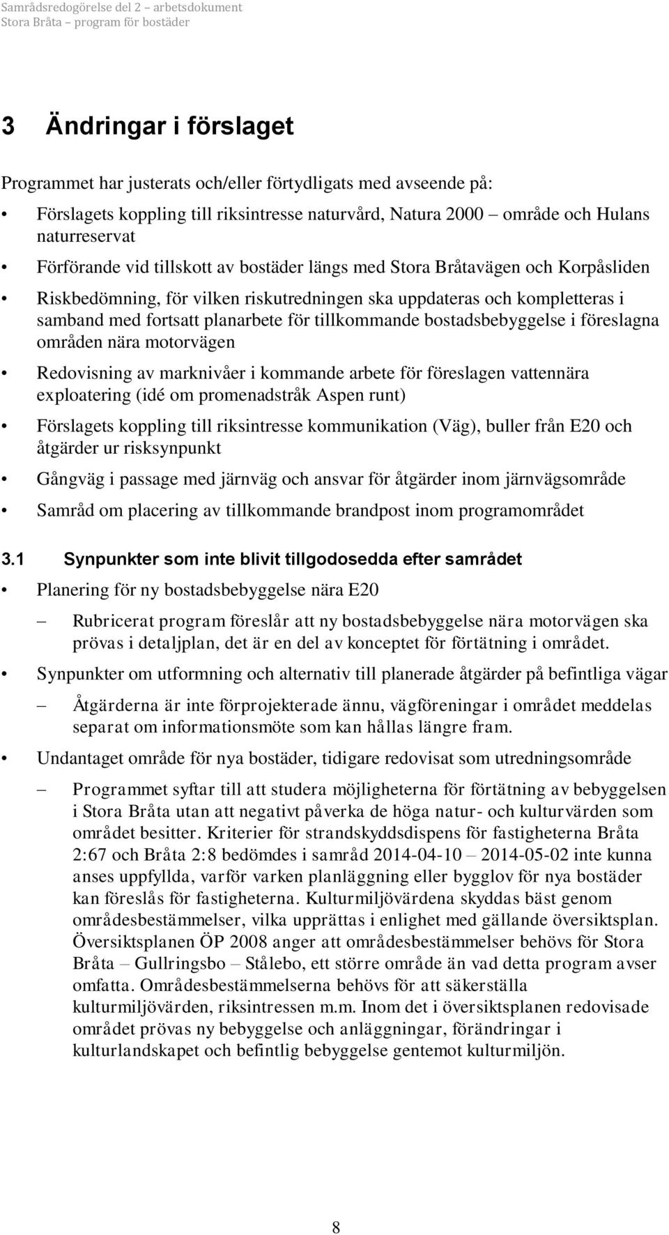 bostadsbebyggelse i föreslagna områden nära motorvägen Redovisning av marknivåer i kommande arbete för föreslagen vattennära exploatering (idé om promenadstråk Aspen runt) Förslagets koppling till