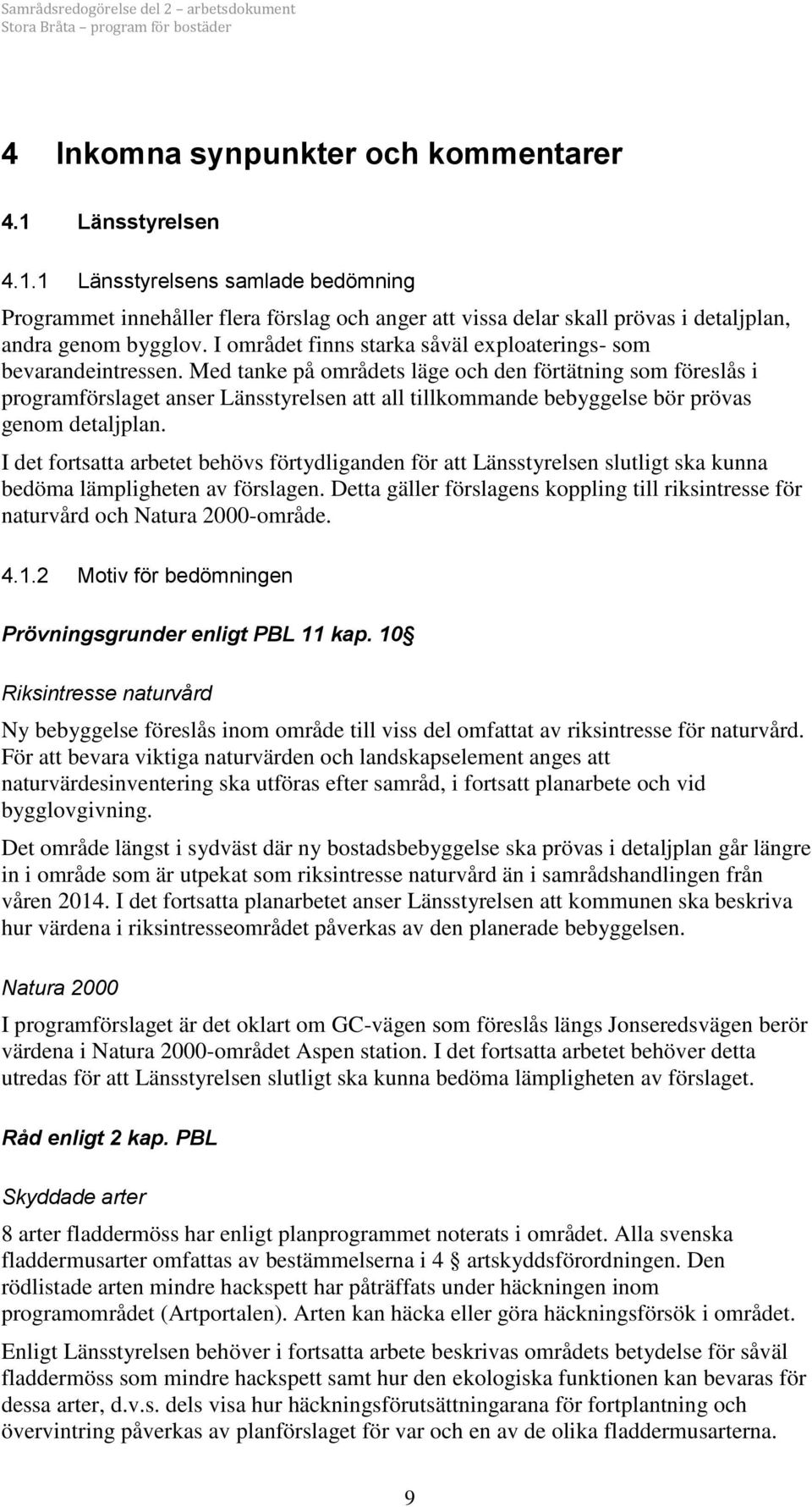 Med tanke på områdets läge och den förtätning som föreslås i programförslaget anser Länsstyrelsen att all tillkommande bebyggelse bör prövas genom detaljplan.