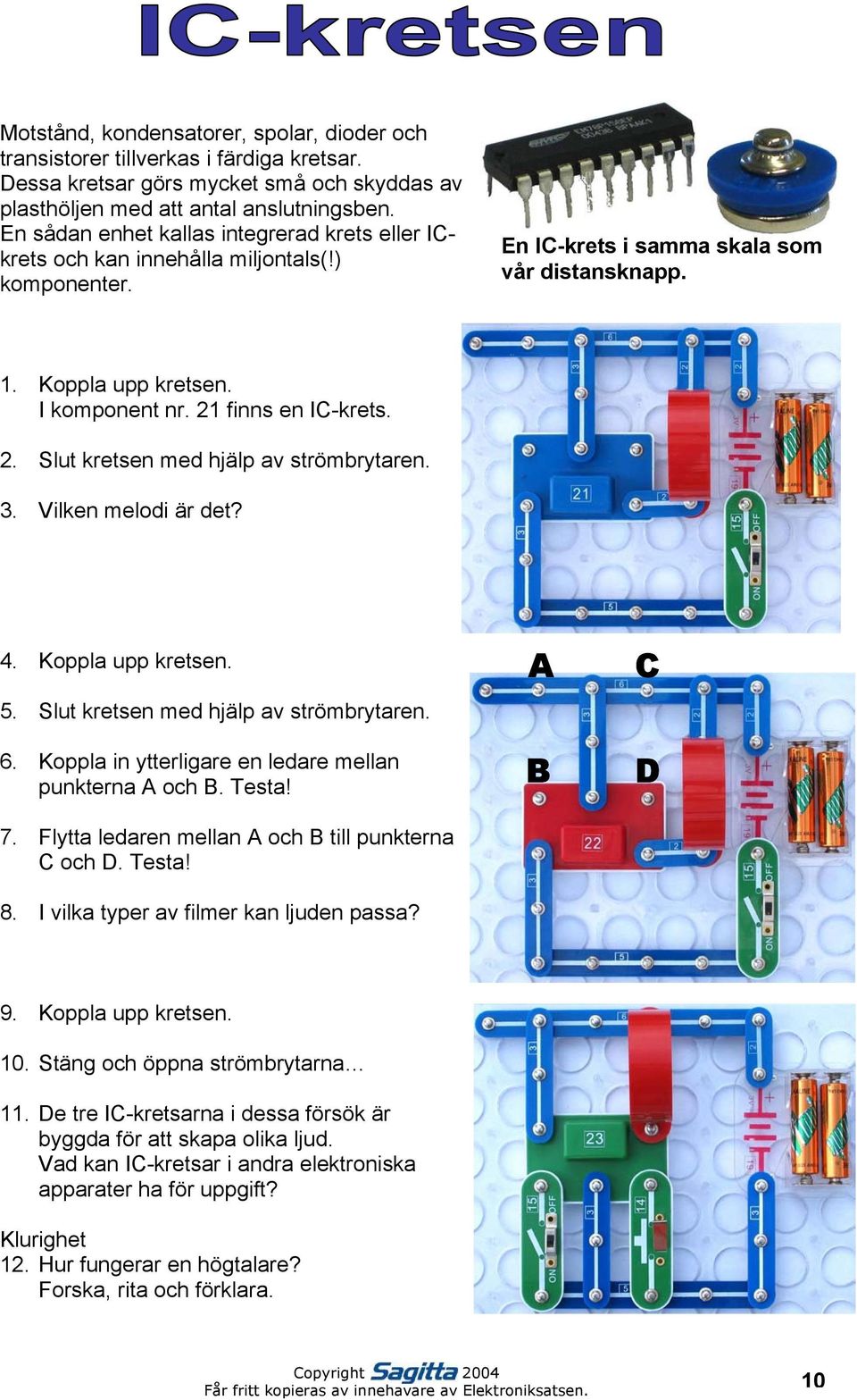 21 finns en IC-krets. 2. Slut kretsen med hjälp av strömbrytaren. 3. Vilken melodi är det? 4. Koppla upp kretsen. 5. Slut kretsen med hjälp av strömbrytaren. 6.