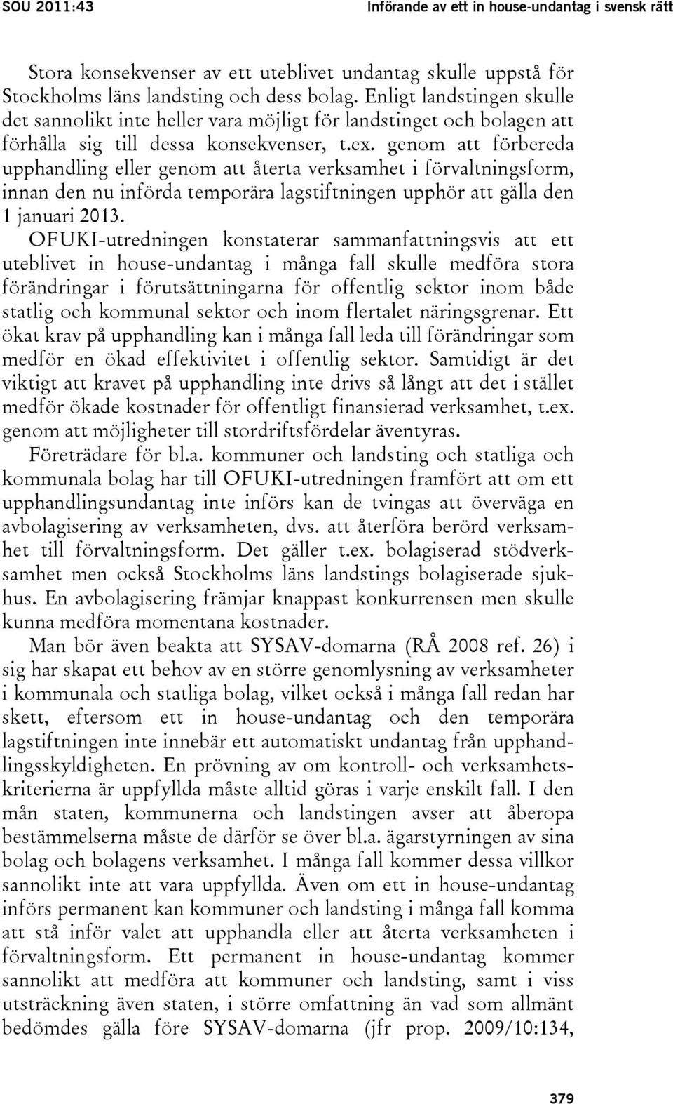 genom att förbereda upphandling eller genom att återta verksamhet i förvaltningsform, innan den nu införda temporära lagstiftningen upphör att gälla den 1 januari 2013.