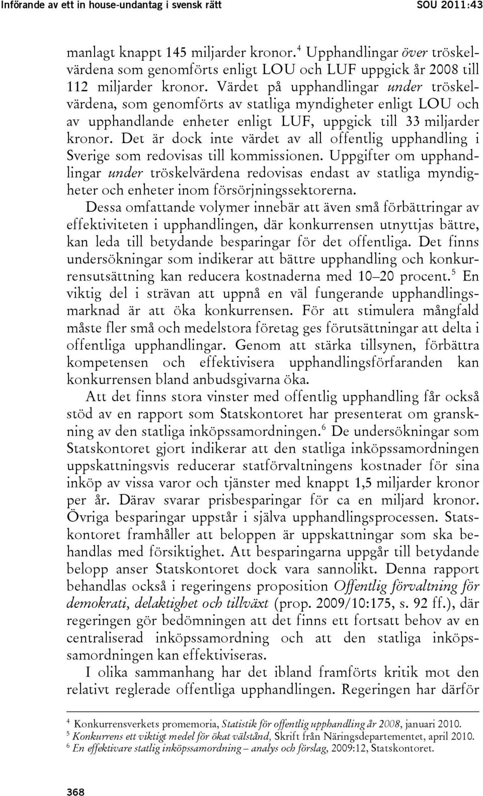 Värdet på upphandlingar under tröskelvärdena, som genomförts av statliga myndigheter enligt LOU och av upphandlande enheter enligt LUF, uppgick till 33 miljarder kronor.