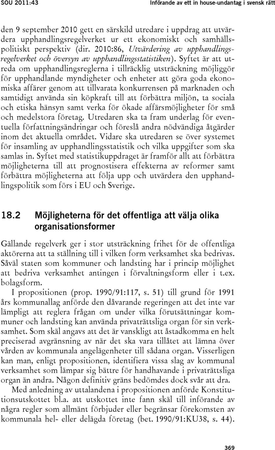 Syftet är att utreda om upphandlingsreglerna i tillräcklig utsträckning möjliggör för upphandlande myndigheter och enheter att göra goda ekonomiska affärer genom att tillvarata konkurrensen på