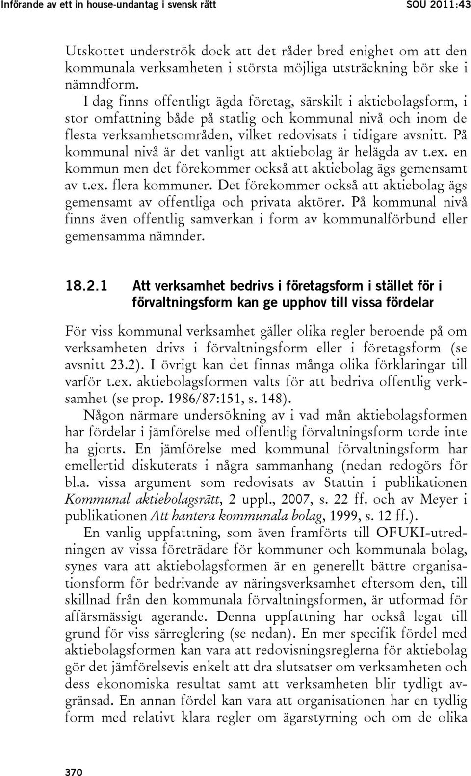 På kommunal nivå är det vanligt att aktiebolag är helägda av t.ex. en kommun men det förekommer också att aktiebolag ägs gemensamt av t.ex. flera kommuner.