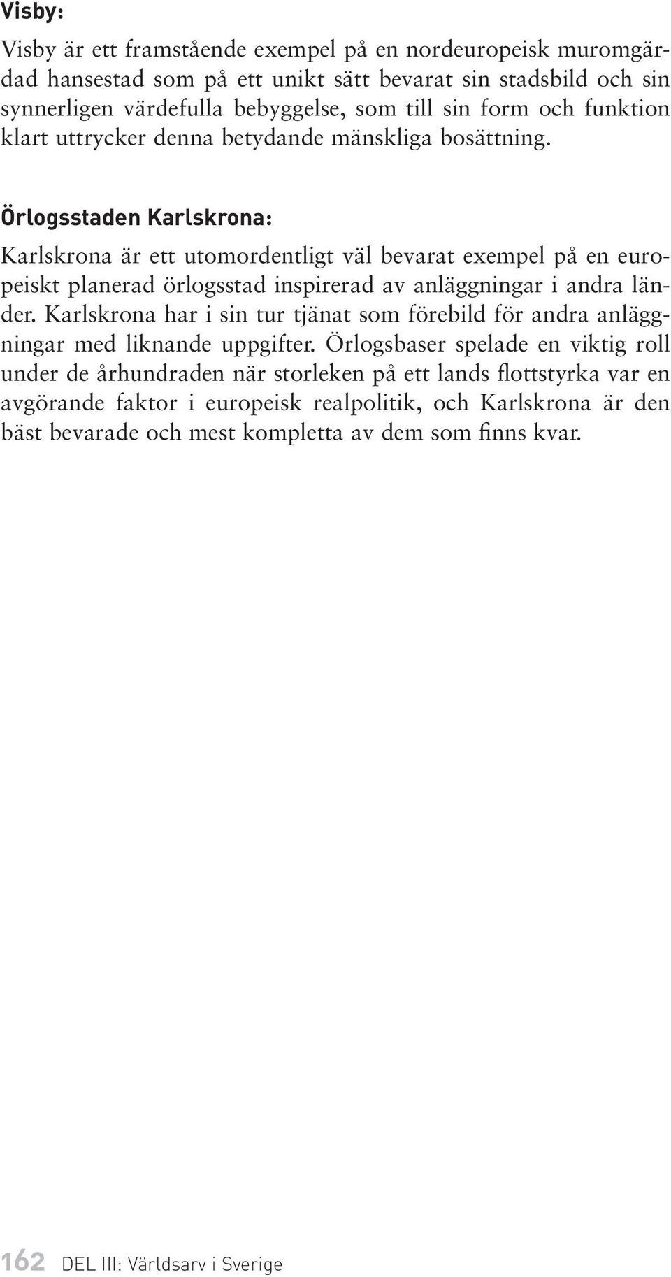 Örlogsstaden Karlskrona: Karlskrona är ett utomordentligt väl bevarat exempel på en europeiskt planerad örlogsstad inspirerad av anläggningar i andra länder.