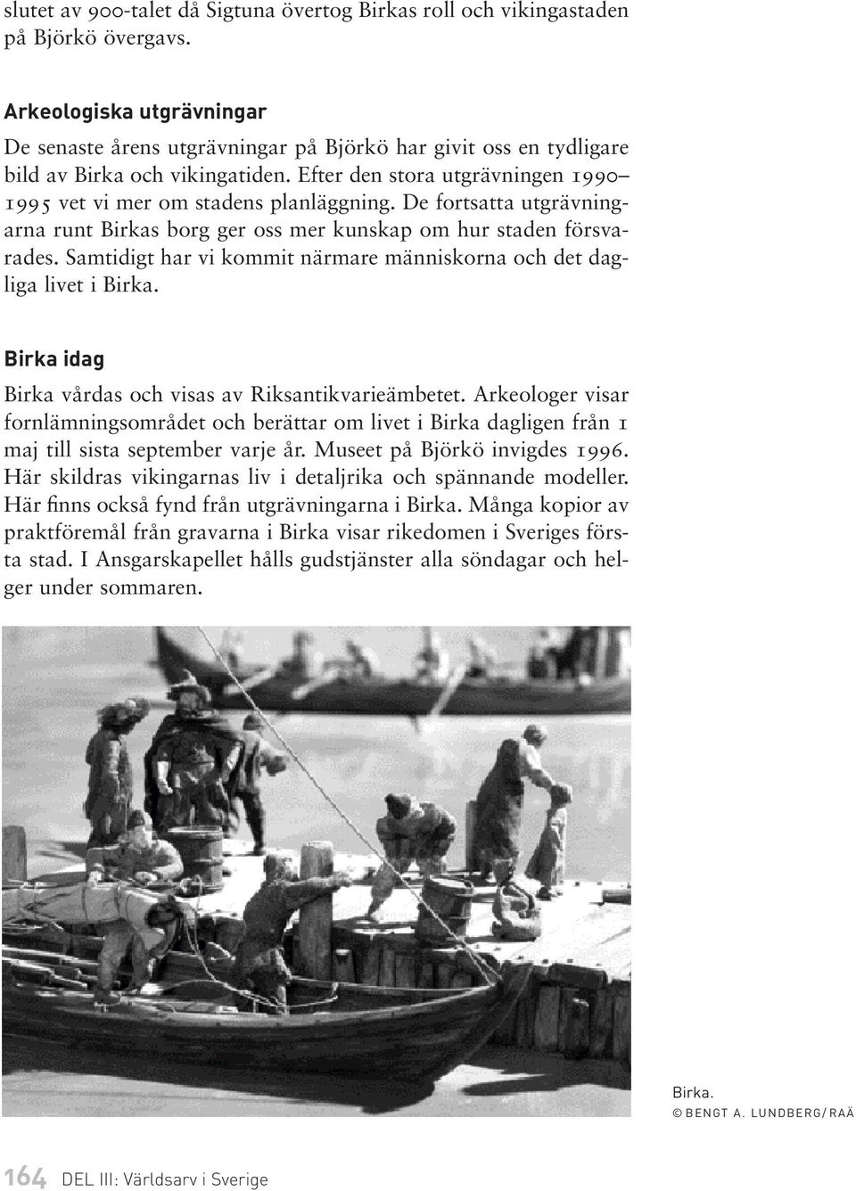 De fortsatta utgrävningarna runt Birkas borg ger oss mer kunskap om hur staden försvarades. Samtidigt har vi kommit närmare människorna och det dagliga livet i Birka.